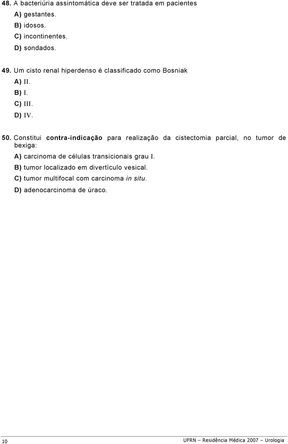 Constitui contra-indicação para realização da cistectomia parcial, no tumor de bexiga: A) carcinoma de células