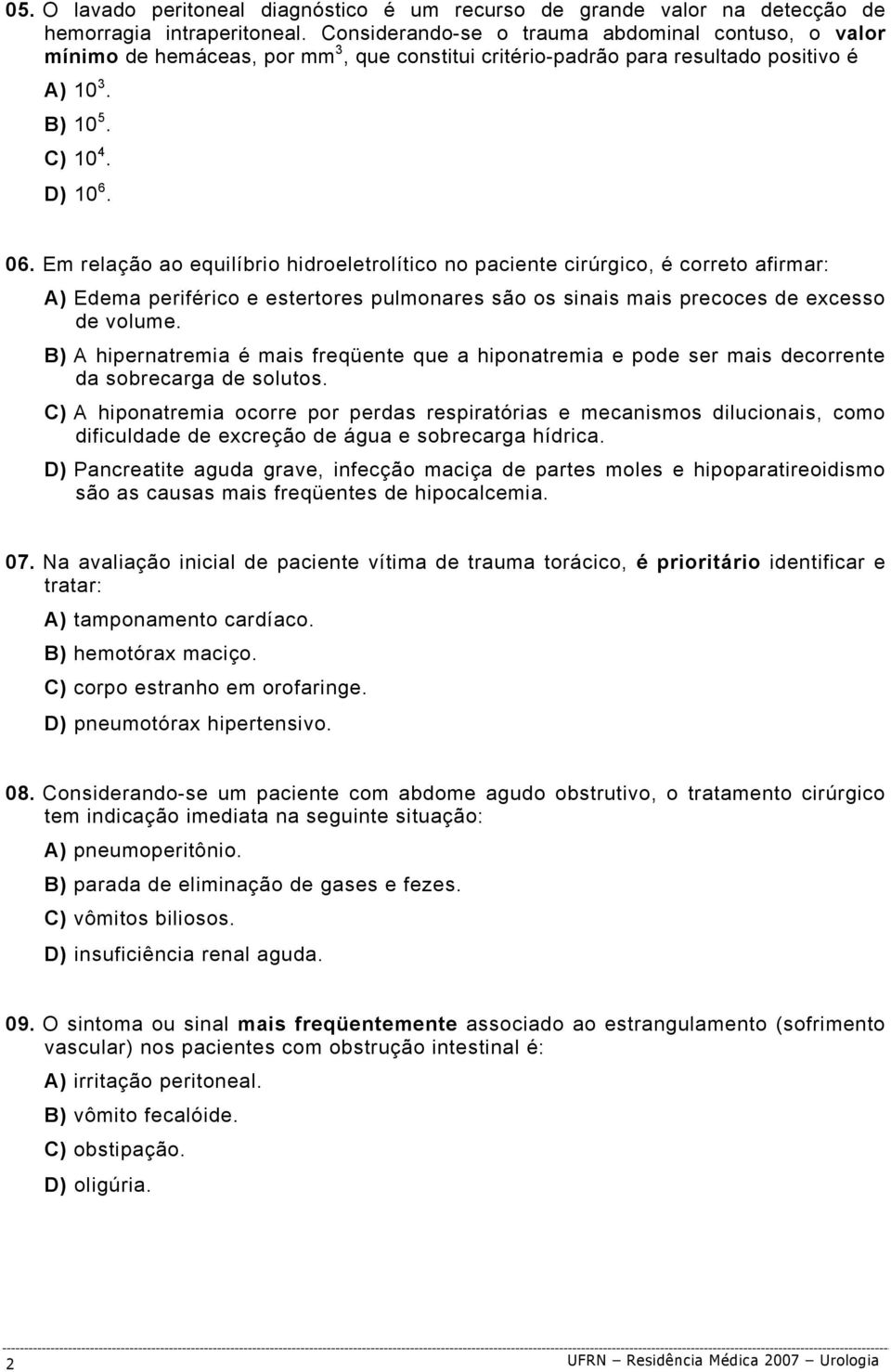 Em relação ao equilíbrio hidroeletrolítico no paciente cirúrgico, é correto afirmar: A) Edema periférico e estertores pulmonares são os sinais mais precoces de excesso de volume.