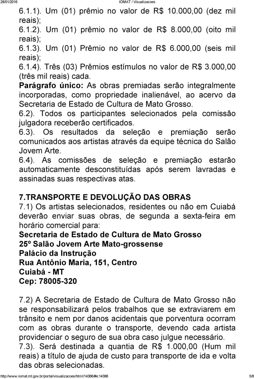 Parágrafo único: As obras premiadas serão integralmente incorporadas, como propriedade inalienável, ao acervo da Secretaria de Estado de Cultura de Mato Grosso. 6.2).