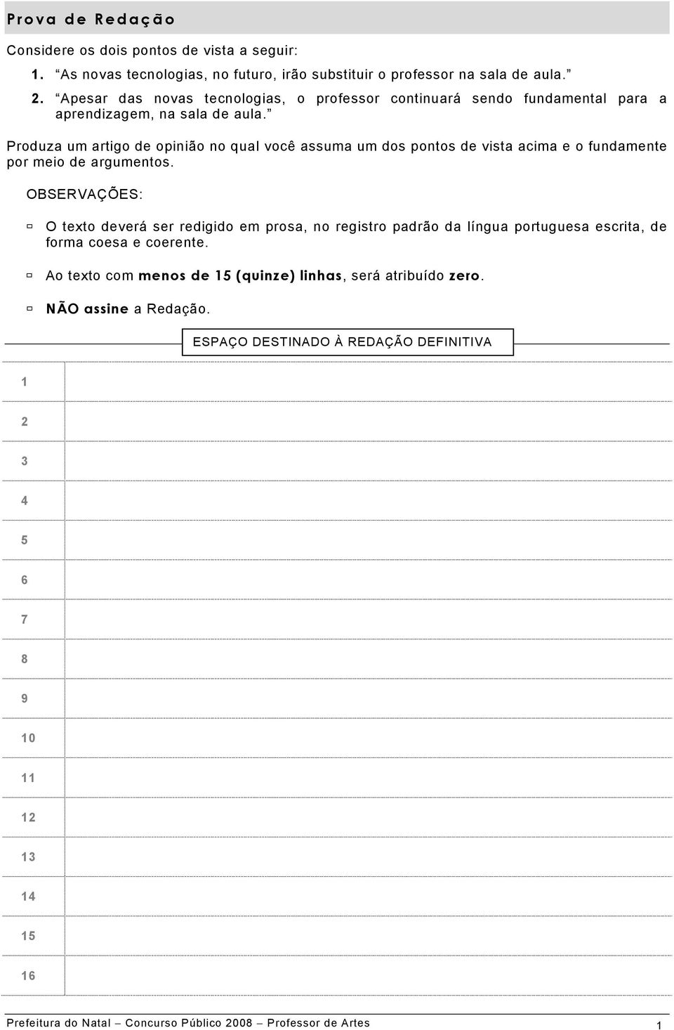 Produza um artigo de opinião no qual você assuma um dos pontos de vista acima e o fundamente por meio de argumentos.