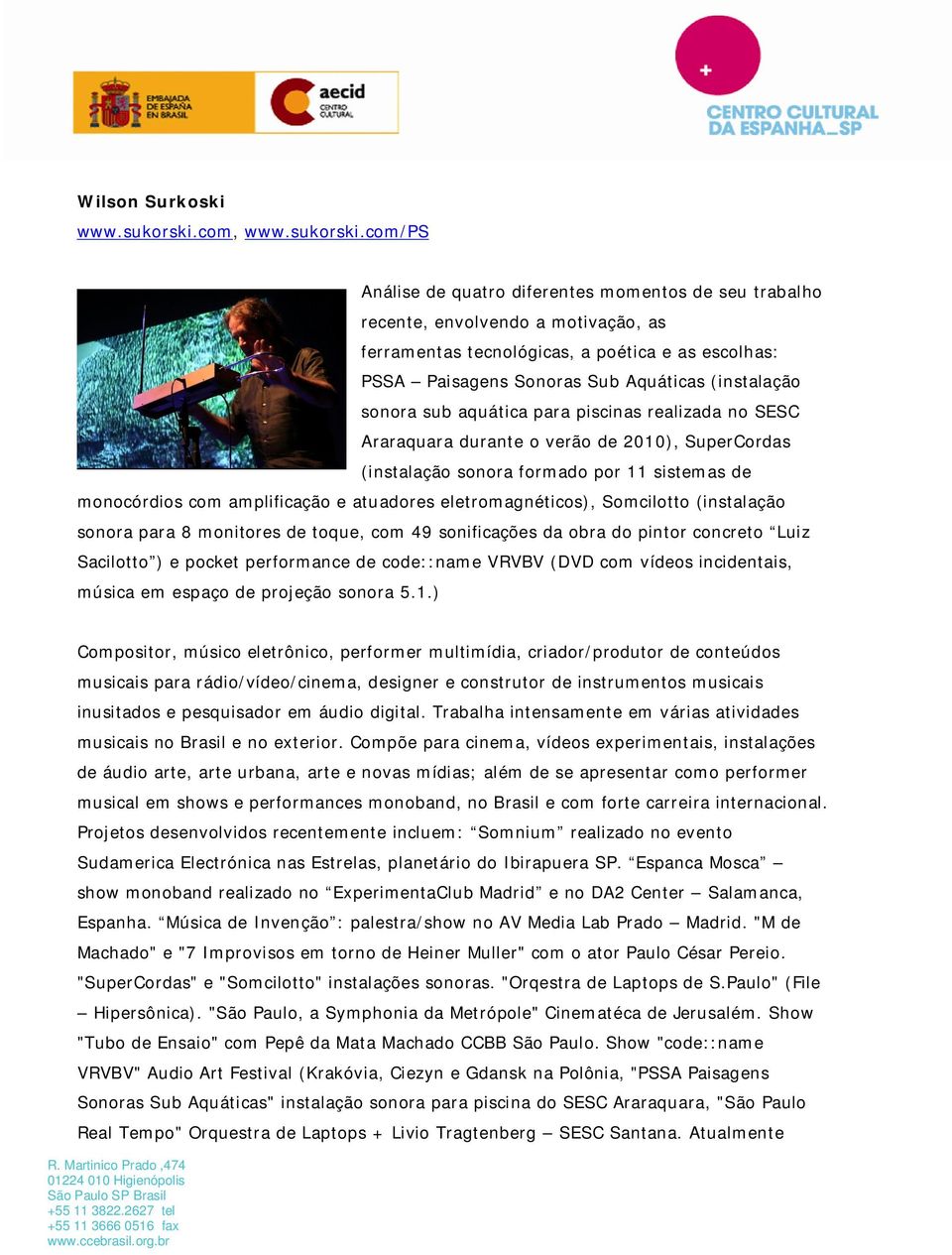 com/ps Análise de quatro diferentes momentos de seu trabalho recente, envolvendo a motivação, as ferramentas tecnológicas, a poética e as escolhas: PSSA Paisagens Sonoras Sub Aquáticas (instalação