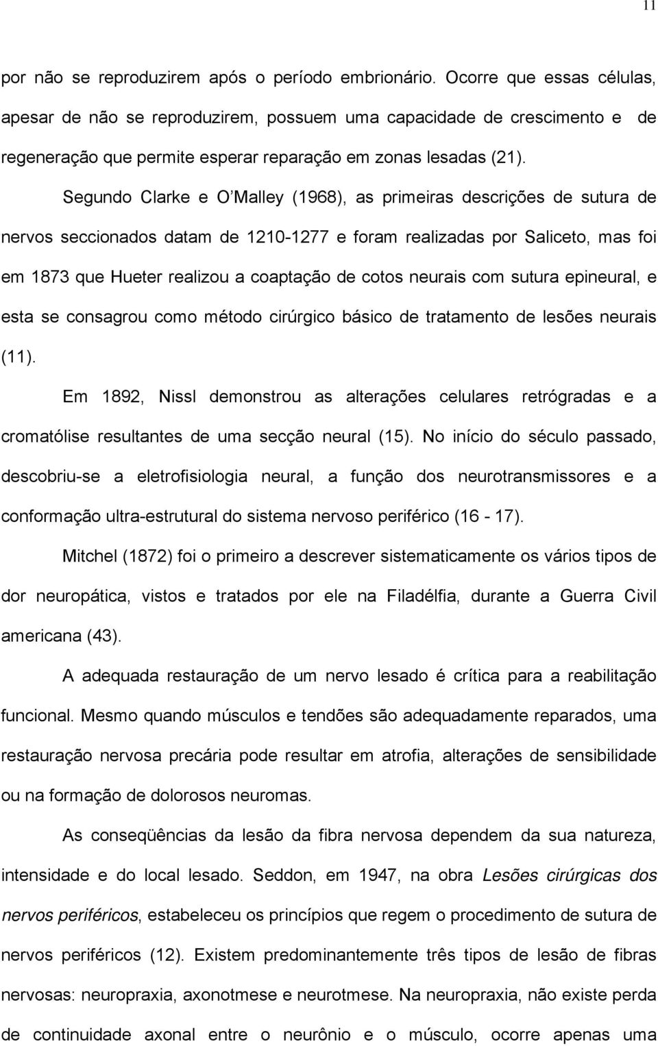 Segundo Clarke e O Malley (1968), as primeiras descrições de sutura de nervos seccionados datam de 1210-1277 e foram realizadas por Saliceto, mas foi em 1873 que Hueter realizou a coaptação de cotos