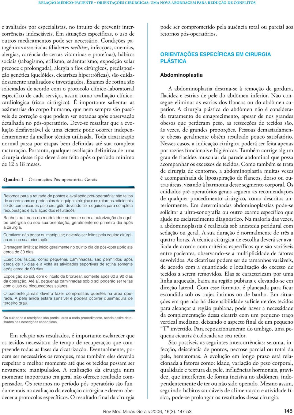 precoce e prolongada), alergia a fios cirúrgicos, predisposição genética (quelóides, cicatrizes hipertróficas), são cuidadosamente analisados e investigados.