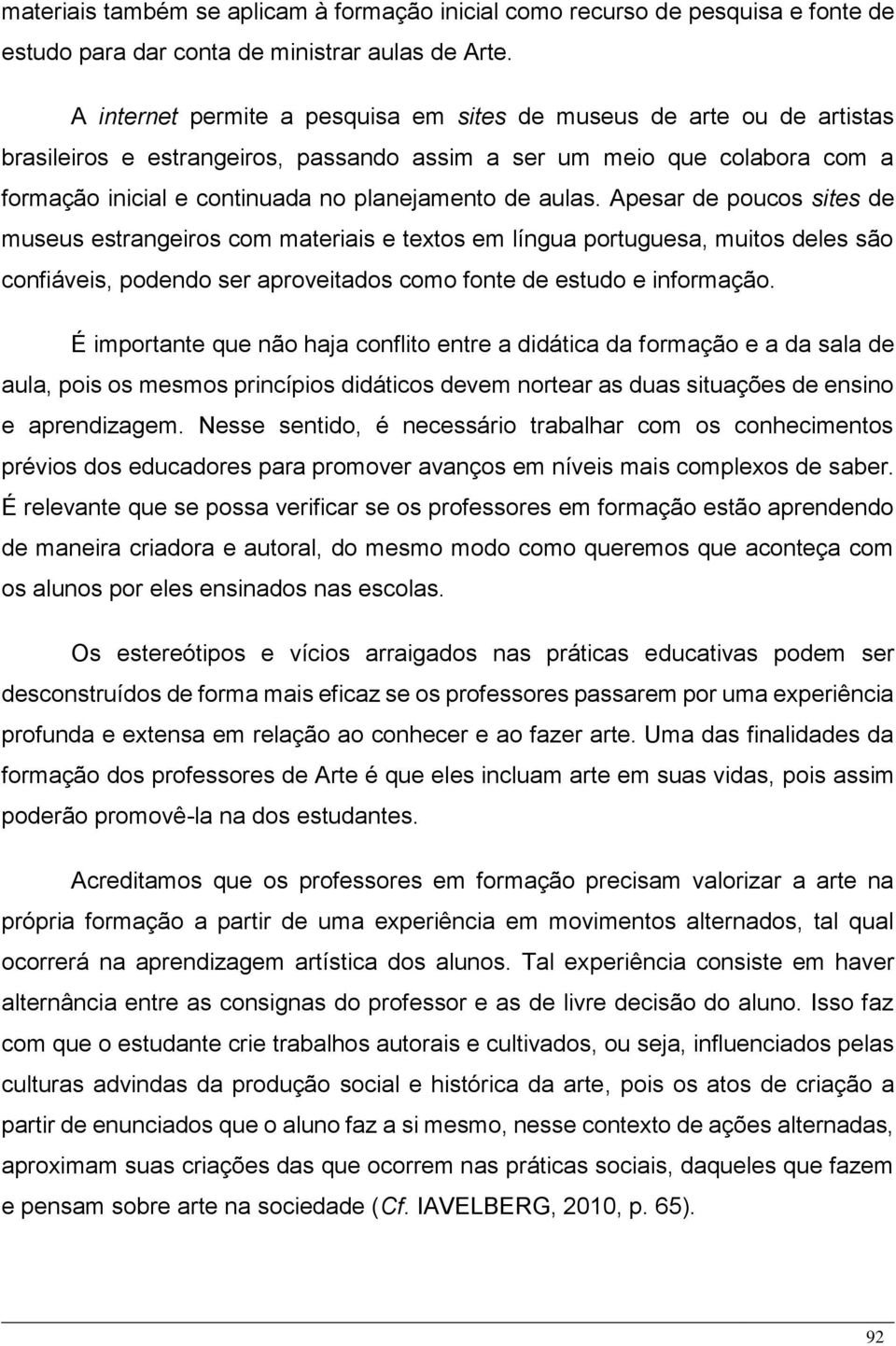 aulas. Apesar de poucos sites de museus estrangeiros com materiais e textos em língua portuguesa, muitos deles são confiáveis, podendo ser aproveitados como fonte de estudo e informação.