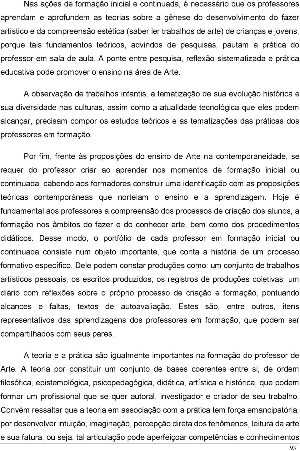 A ponte entre pesquisa, reflexão sistematizada e prática educativa pode promover o ensino na área de Arte.