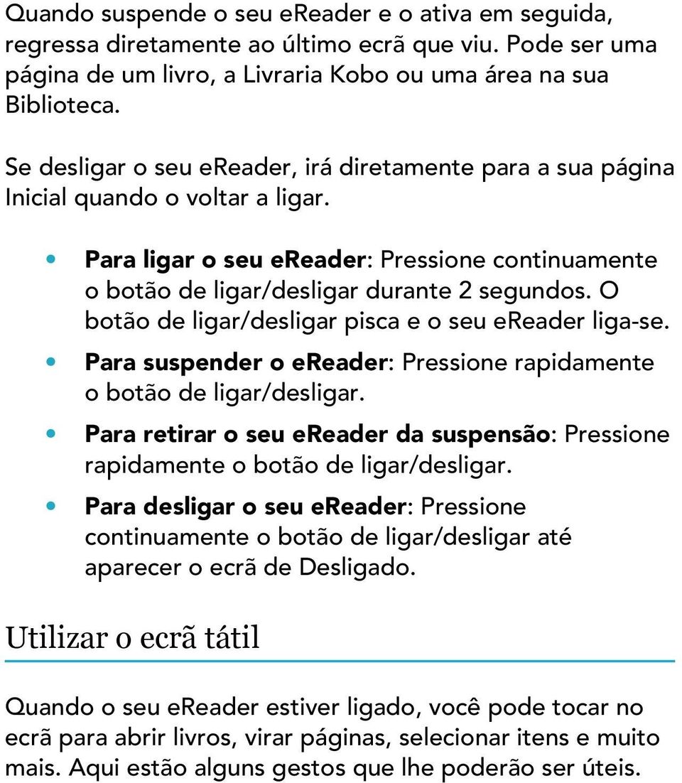 O botão de ligar/desligar pisca e o seu ereader liga-se. Para suspender o ereader: Pressione rapidamente o botão de ligar/desligar.