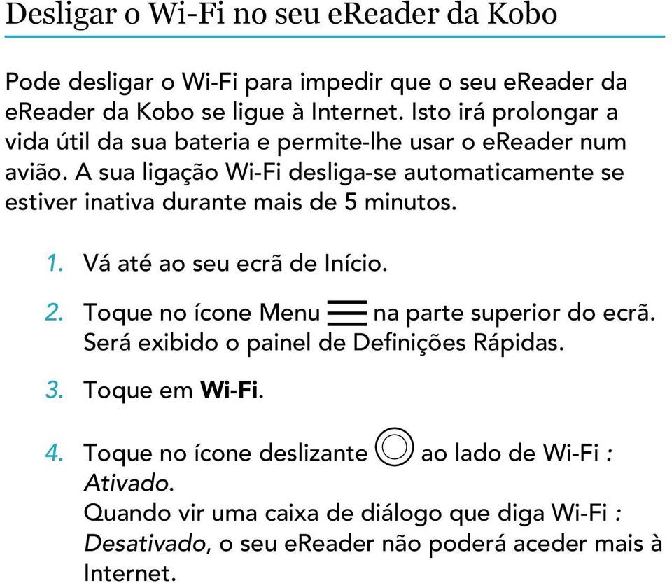 A sua ligação Wi-Fi desliga-se automaticamente se estiver inativa durante mais de 5 minutos. 1. Vá até ao seu ecrã de Início. 2.