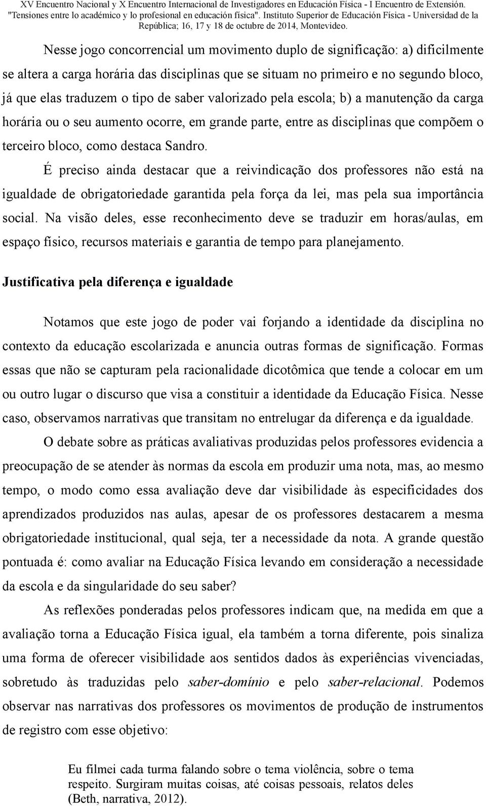 É preciso ainda destacar que a reivindicação dos professores não está na igualdade de obrigatoriedade garantida pela força da lei, mas pela sua importância social.