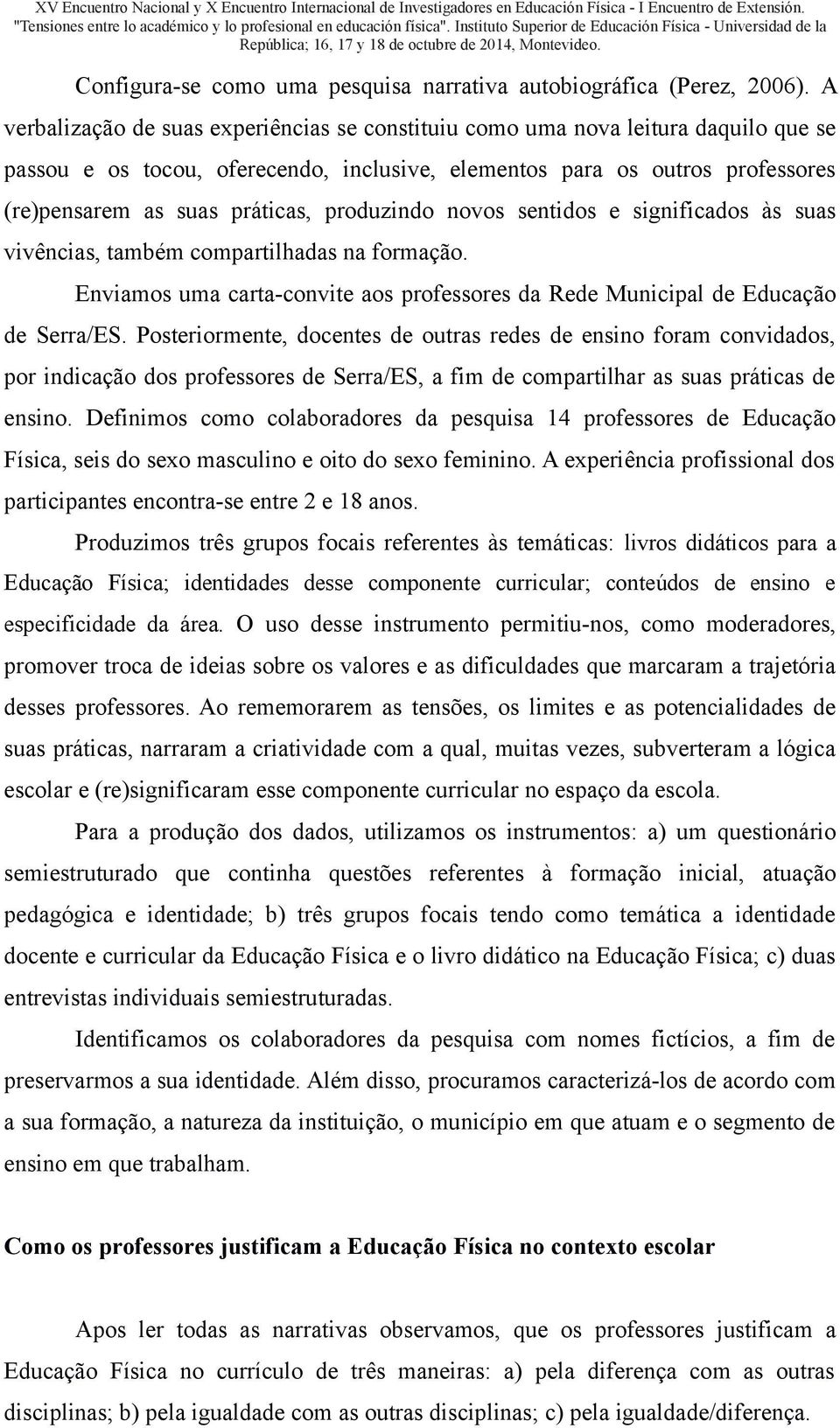 produzindo novos sentidos e significados às suas vivências, também compartilhadas na formação. Enviamos uma carta-convite aos professores da Rede Municipal de Educação de Serra/ES.