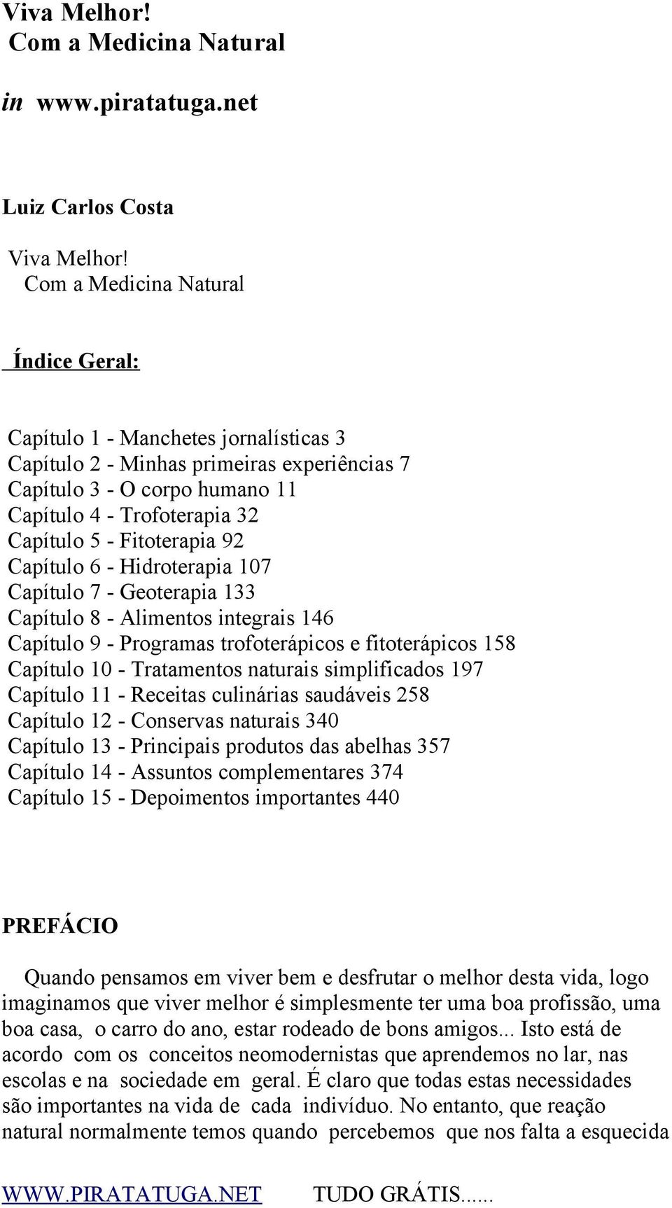 Fitoterapia 92 Capítulo 6 - Hidroterapia 107 Capítulo 7 - Geoterapia 133 Capítulo 8 - Alimentos integrais 146 Capítulo 9 - Programas trofoterápicos e fitoterápicos 158 Capítulo 10 - Tratamentos