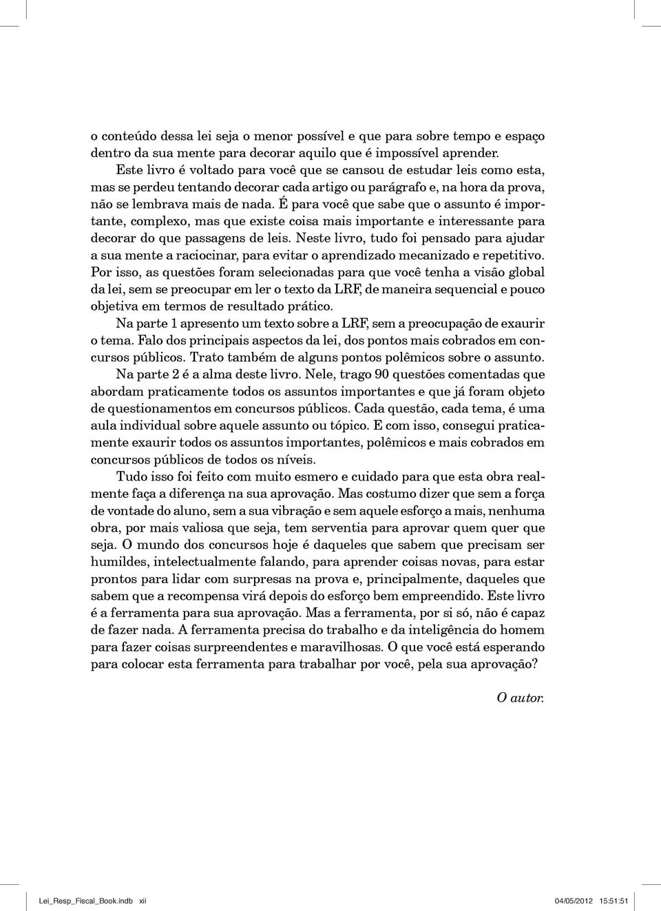 É para você que sabe que o assunto é importante, complexo, mas que existe coisa mais importante e interessante para decorar do que passagens de leis.