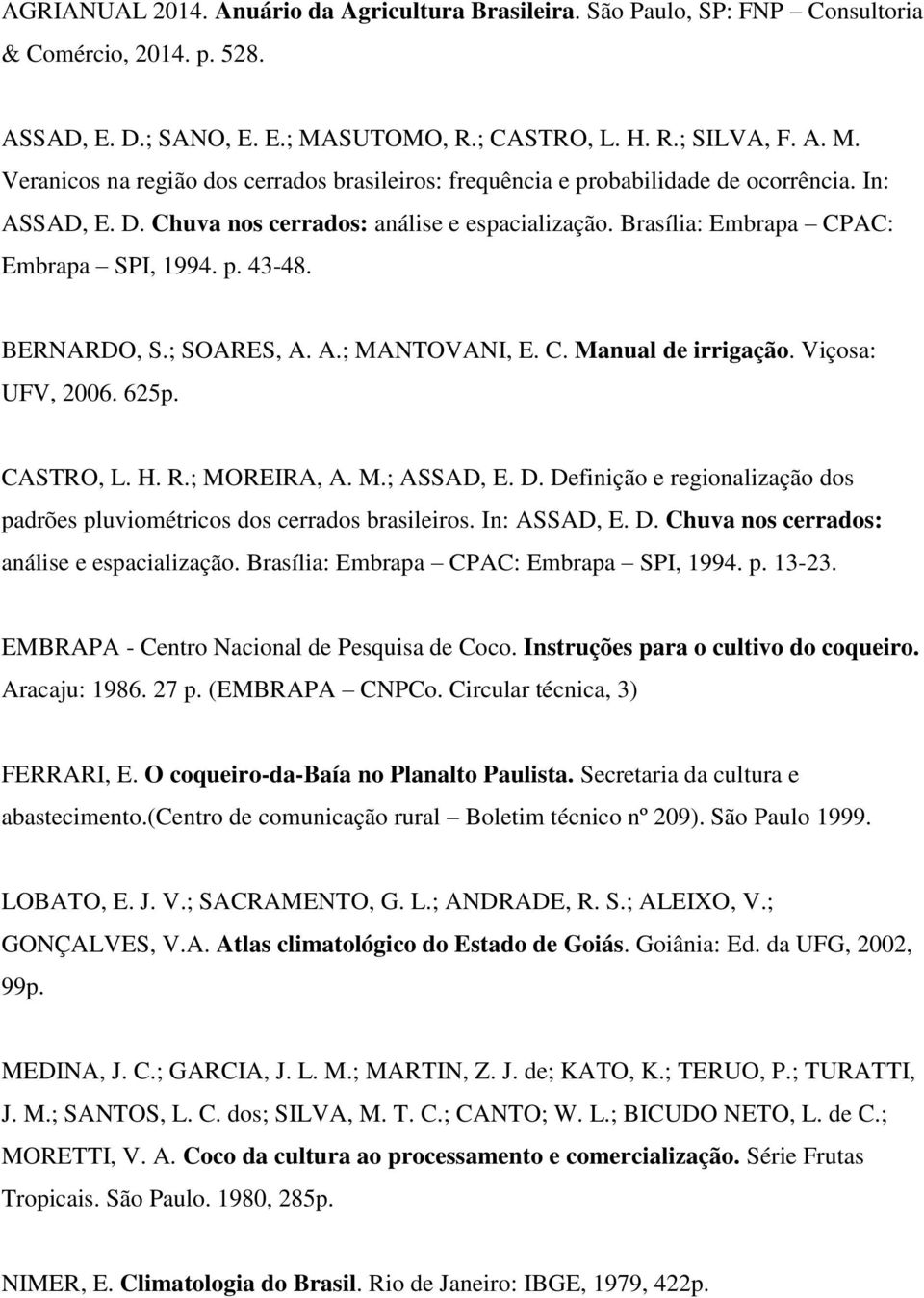 Brasília: Embrapa CPAC: Embrapa SPI, 1994. p. 43-48. BERNARDO, S.; SOARES, A. A.; MANTOVANI, E. C. Manual de irrigação. Viçosa: UFV, 2006. 625p. CASTRO, L. H. R.; MOREIRA, A. M.; ASSAD, E. D.