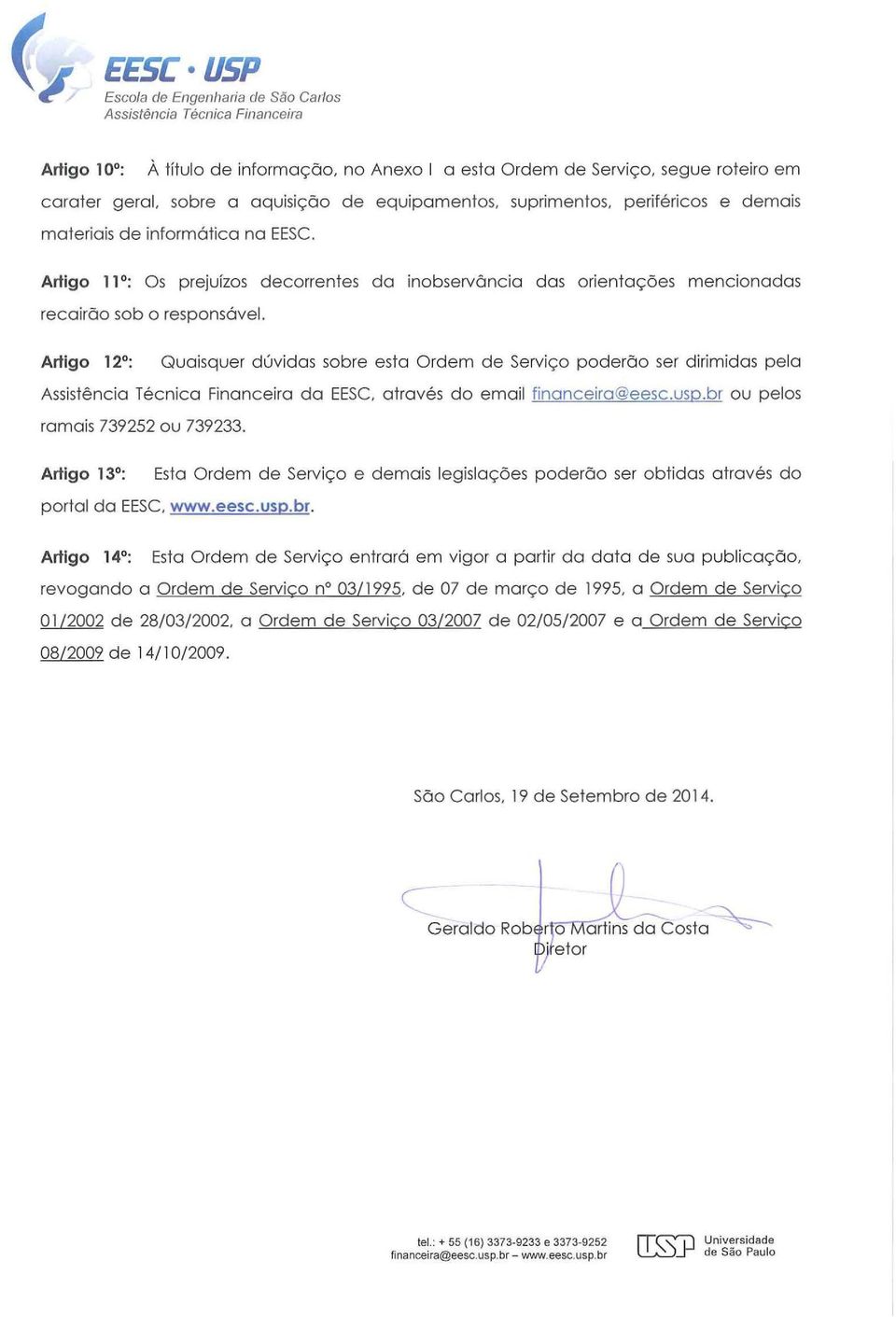 Artigo 12º: Quaisquer dúvidas sobre esta Ordem de Serviço poderão ser dirimidas pela da EESC, através do email financeira@eesc.usp.br ou pelos ramais 739252 ou 739233.