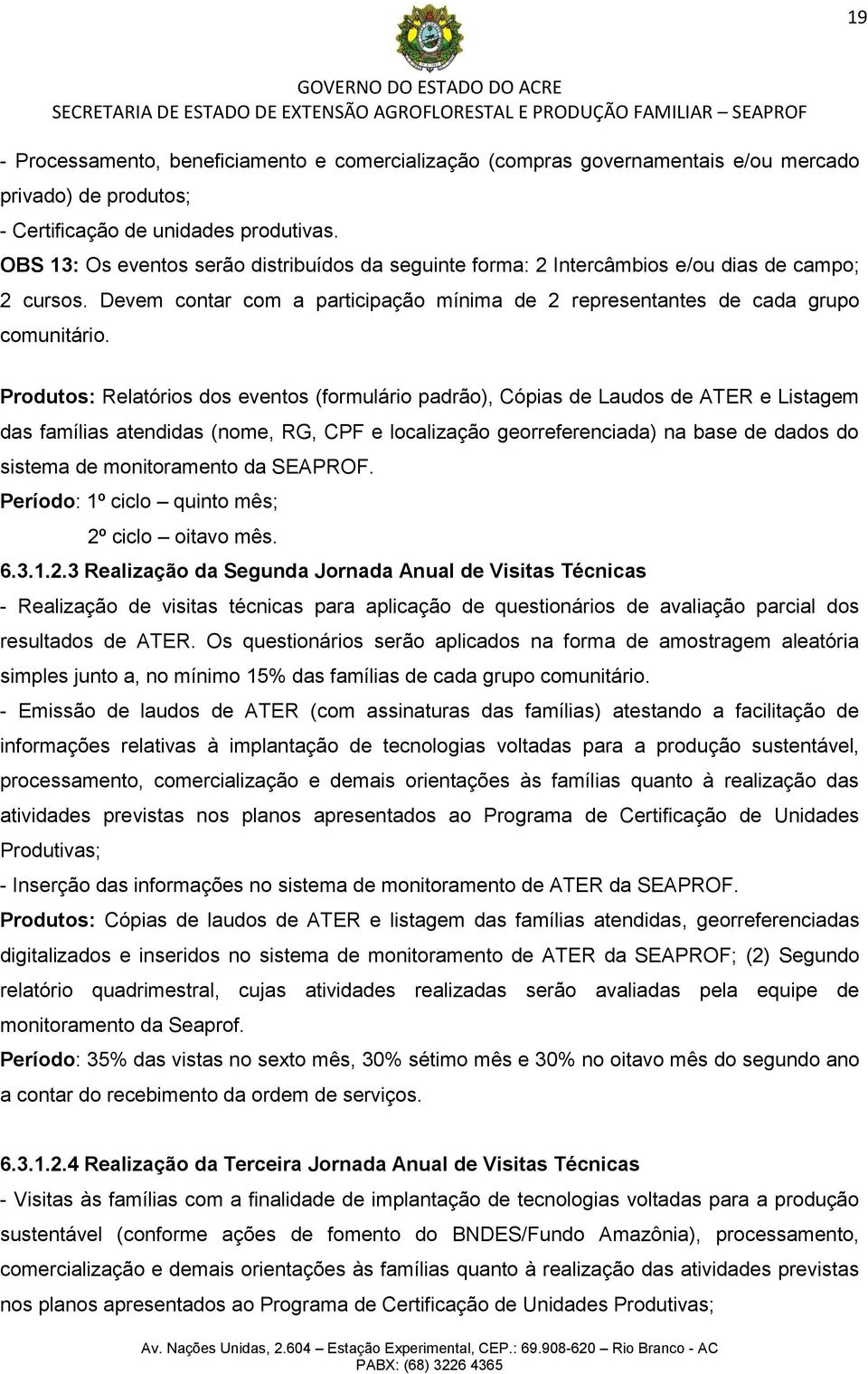 Produtos: Relatórios dos eventos (formulário padrão), Cópias de Laudos de ATER e Listagem das famílias atendidas (nome, RG, CPF e localização georreferenciada) na base de dados do sistema de