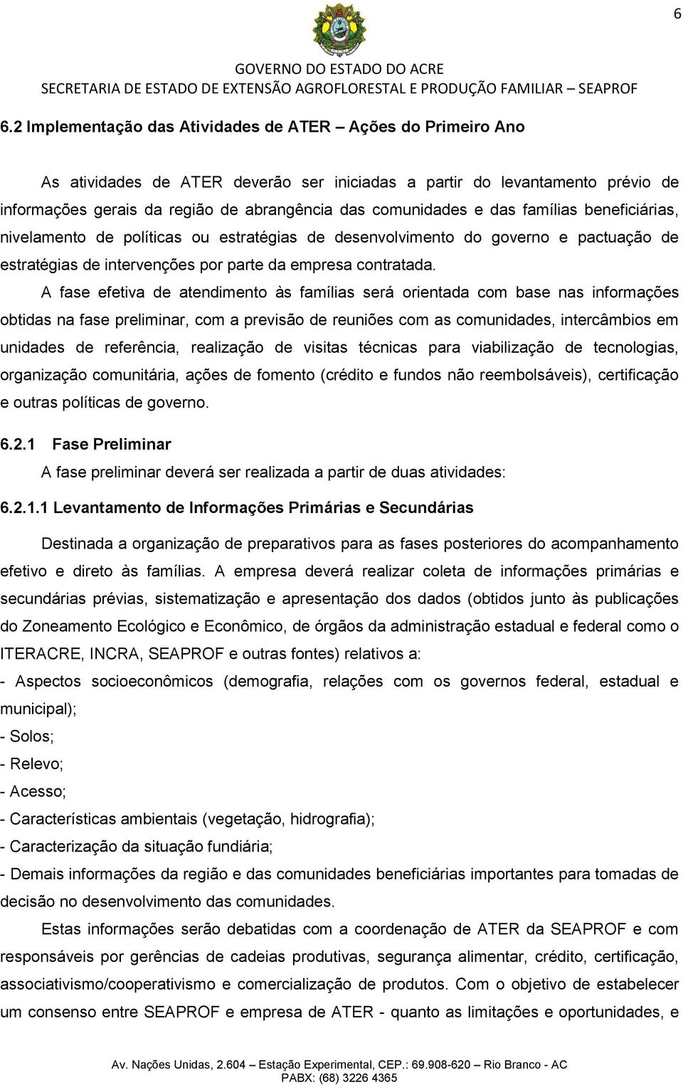 A fase efetiva de atendimento às famílias será orientada com base nas informações obtidas na fase preliminar, com a previsão de reuniões com as comunidades, intercâmbios em unidades de referência,