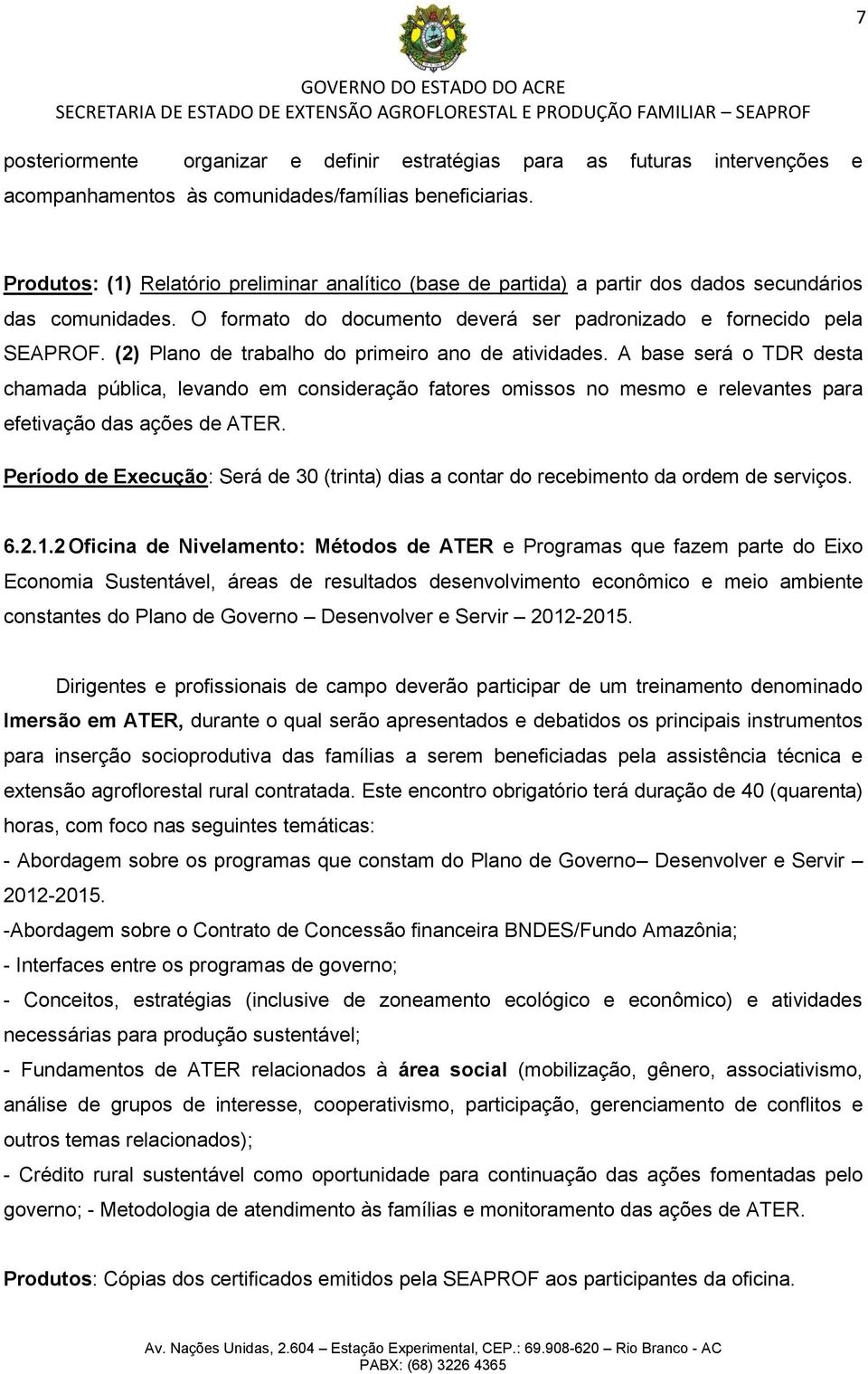 (2) Plano de trabalho do primeiro ano de atividades. A base será o TDR desta chamada pública, levando em consideração fatores omissos no mesmo e relevantes para efetivação das ações de ATER.