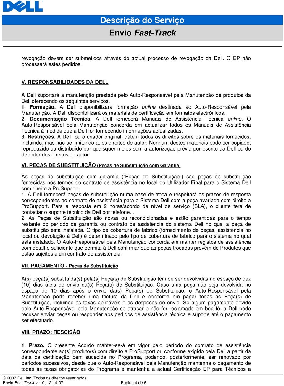 A Dell disponibilizará formação online destinada ao Auto-Responsável pela Manutenção. A Dell disponibilizará os materiais de certificação em formatos electrónicos. 2. Documentação Técnica.