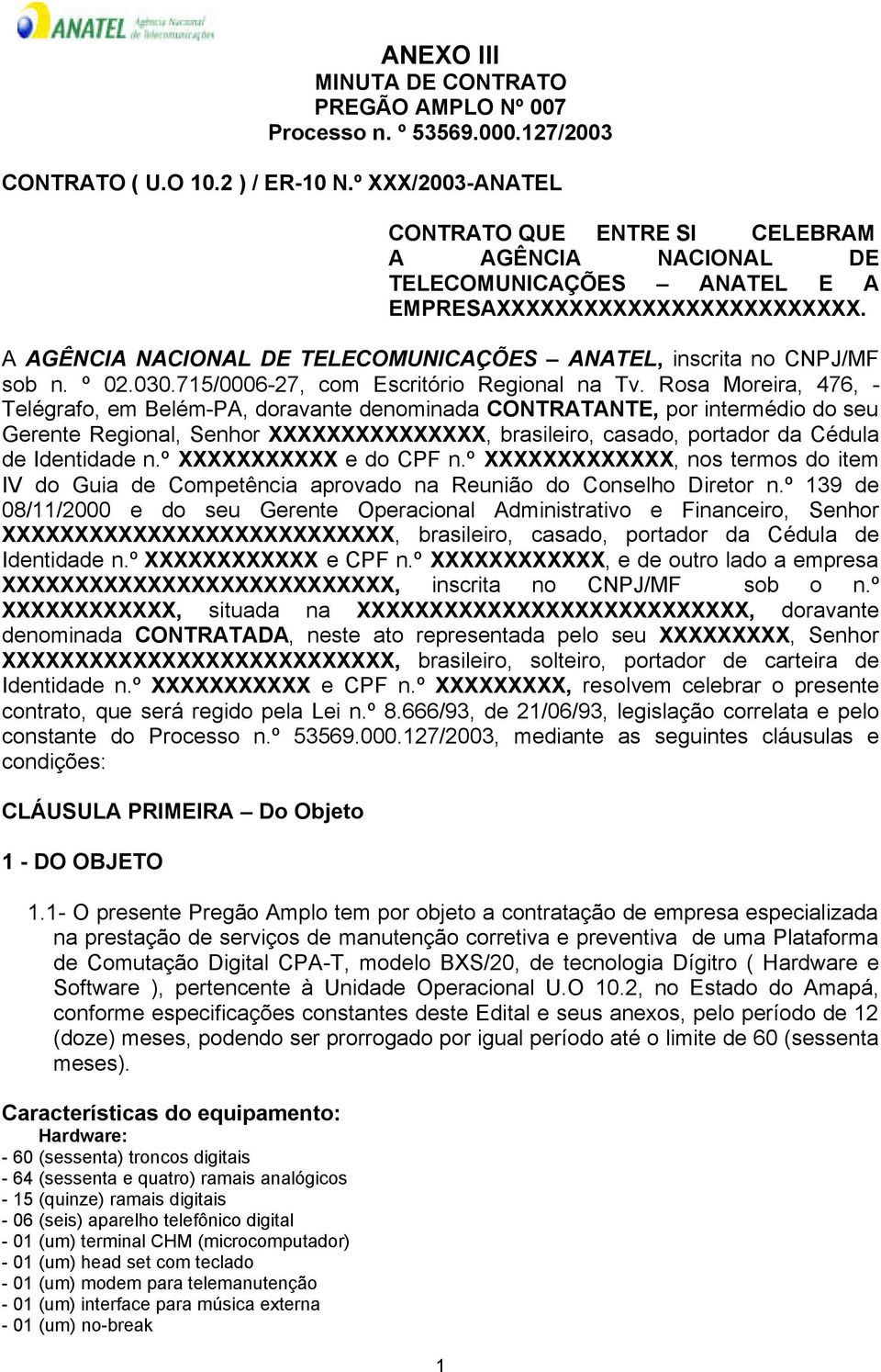 A AGÊNCIA NACIONAL DE TELECOMUNICAÇÕES ANATEL, inscrita no CNPJ/MF sob n. º 02.030.715/0006-27, com Escritório Regional na Tv.