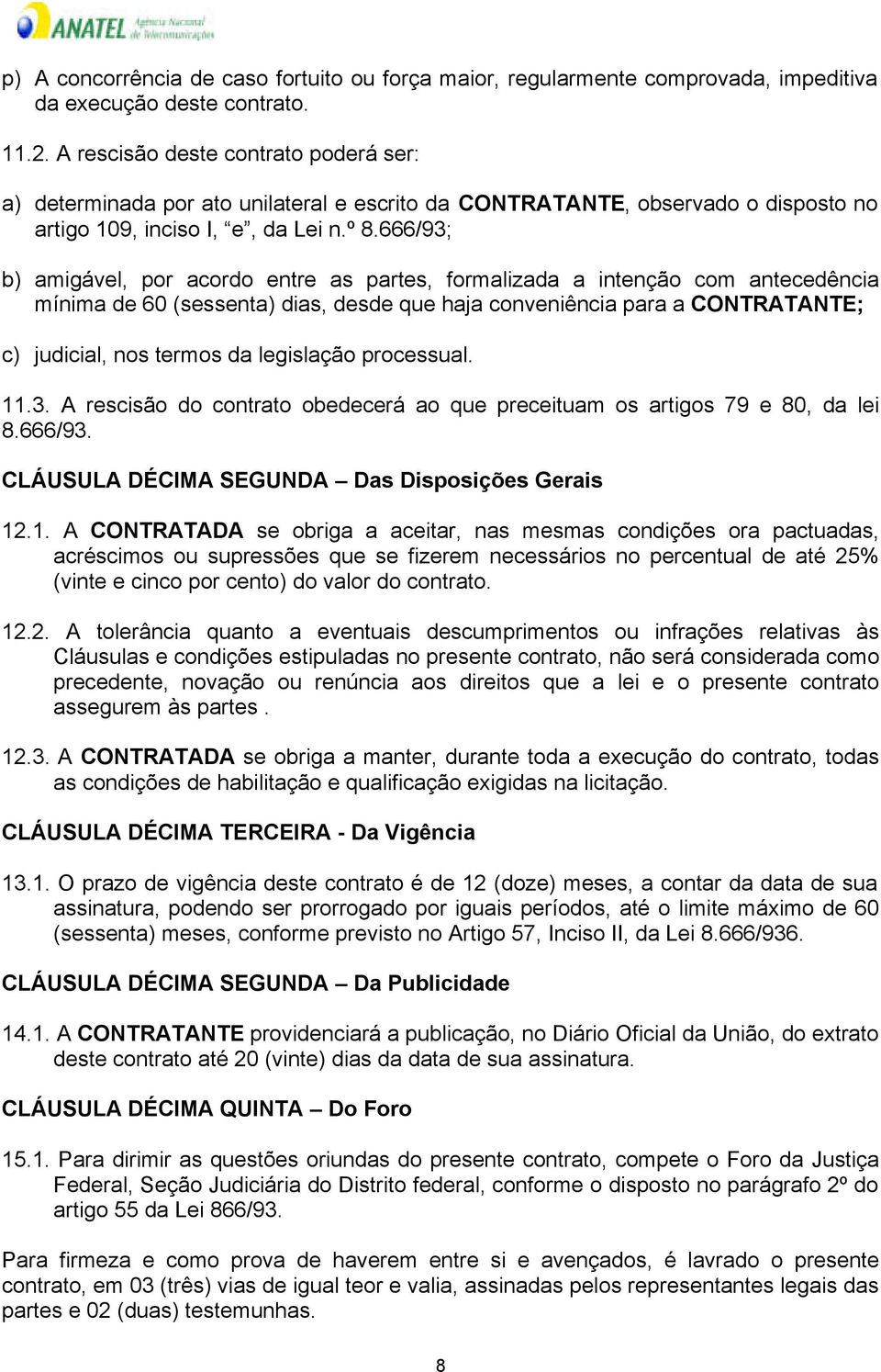 666/93; b) amigável, por acordo entre as partes, formalizada a intenção com antecedência mínima de 60 (sessenta) dias, desde que haja conveniência para a CONTRATANTE; c) judicial, nos termos da