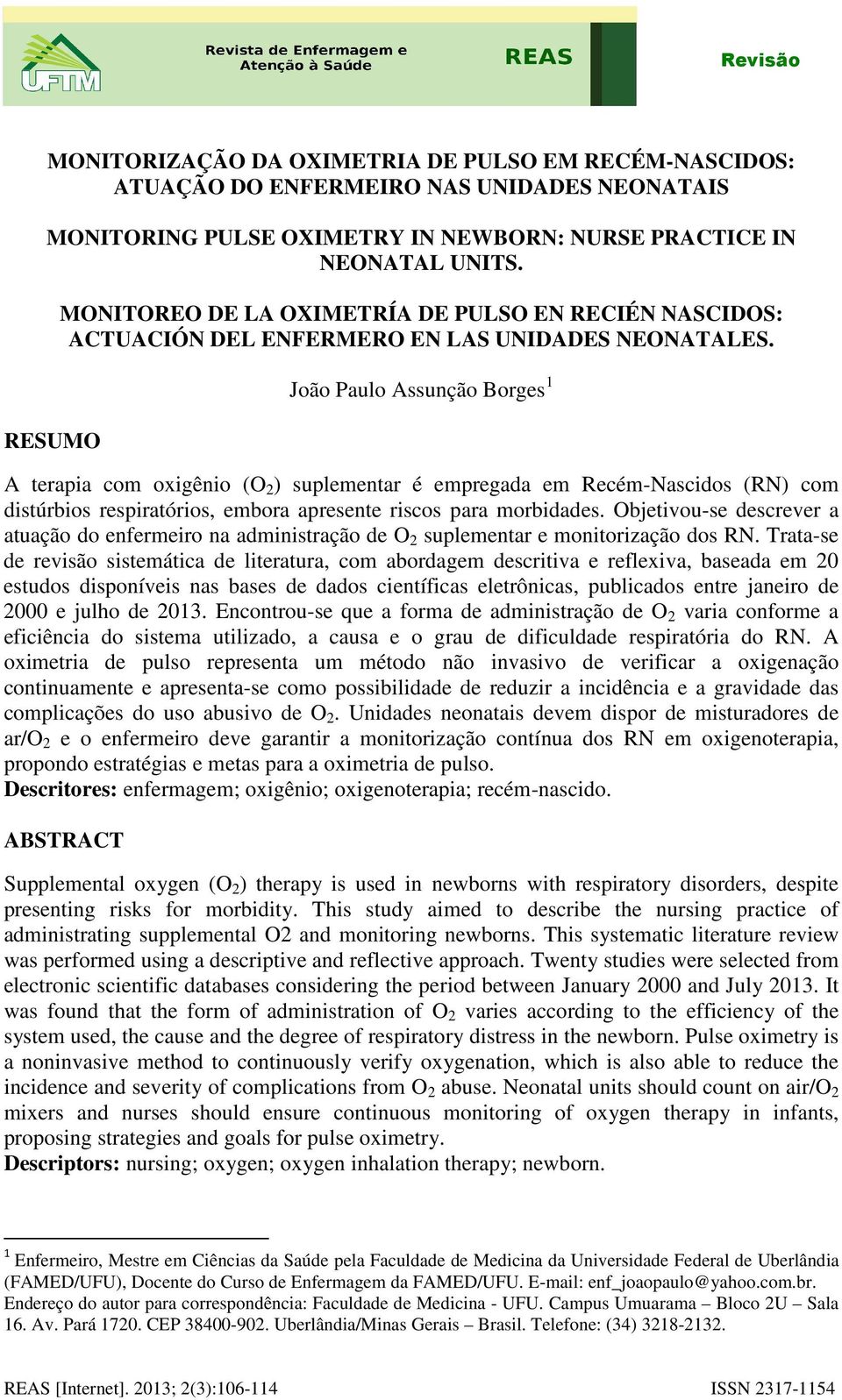 João Paulo Assunção Borges 1 A terapia com oxigênio (O 2 ) suplementar é empregada em Recém-Nascidos (RN) com distúrbios respiratórios, embora apresente riscos para morbidades.