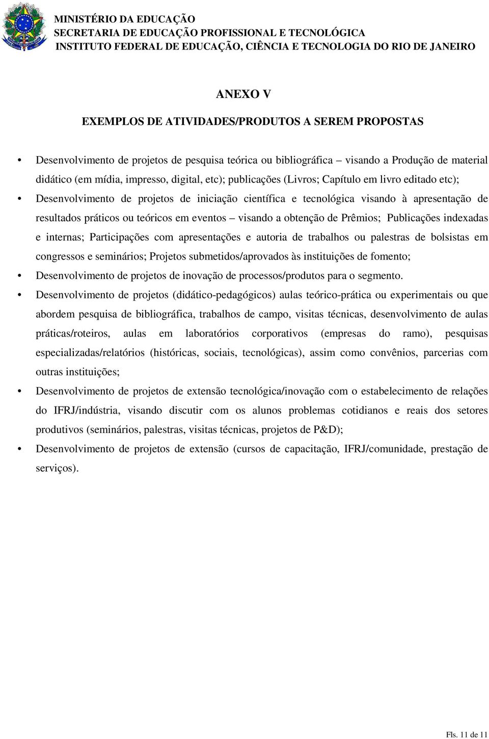 obtenção de Prêmios; Publicações indexadas e internas; Participações com apresentações e autoria de trabalhos ou palestras de bolsistas em congressos e seminários; Projetos submetidos/aprovados às