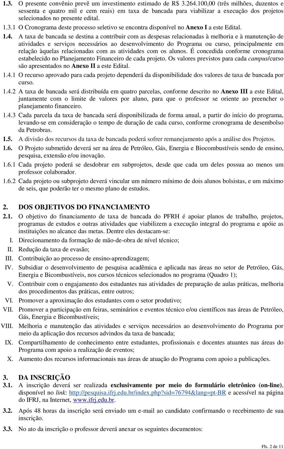 1 O Cronograma deste processo seletivo se encontra disponível no Anexo I a este Edital. 1.4.