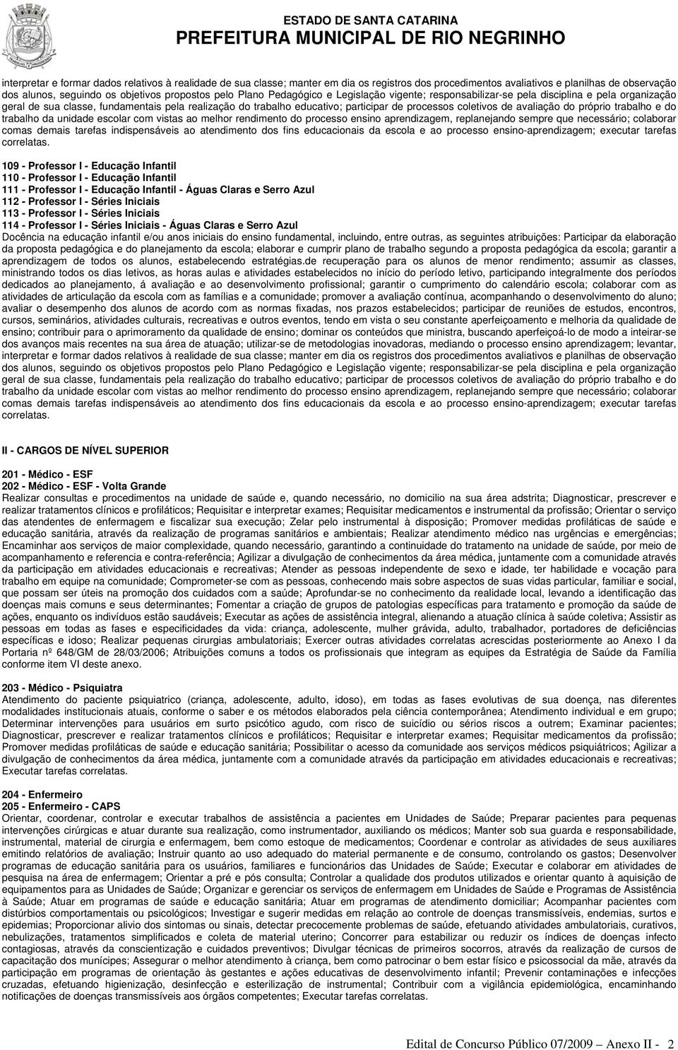 de avaliação do próprio trabalho e do trabalho da unidade escolar com vistas ao melhor rendimento do processo ensino aprendizagem, replanejando sempre que necessário; colaborar comas demais tarefas