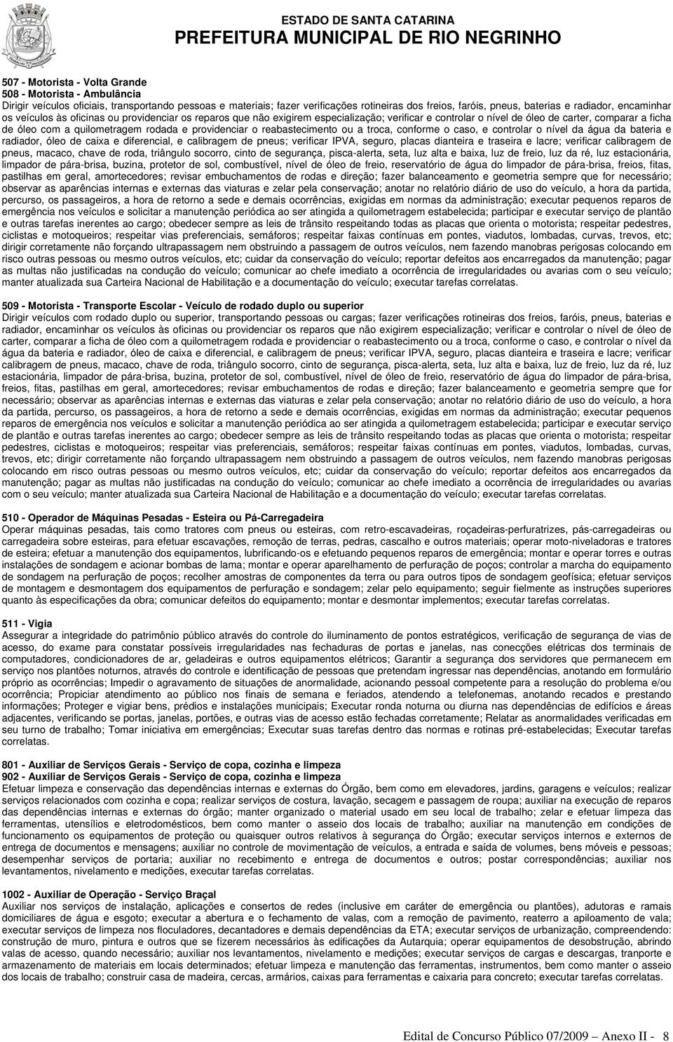 providenciar o reabastecimento ou a troca, conforme o caso, e controlar o nível da água da bateria e radiador, óleo de caixa e diferencial, e calibragem de pneus; verificar IPVA, seguro, placas