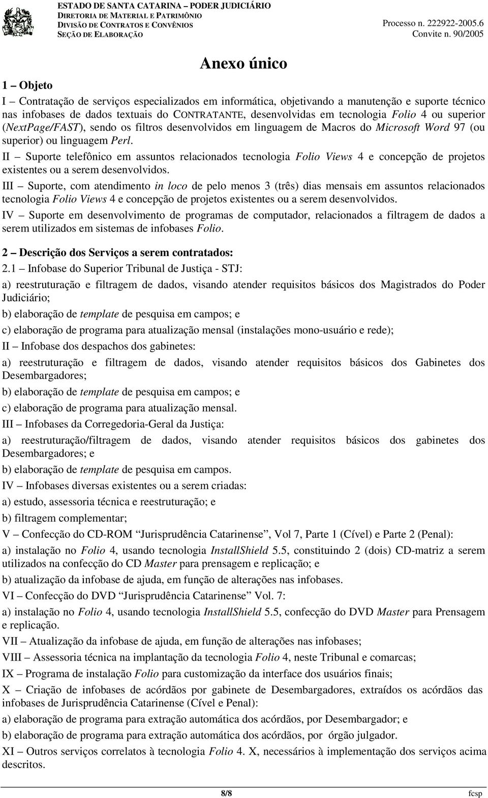 II Suporte telefônico em assuntos relacionados tecnologia Folio Views 4 e concepção de projetos existentes ou a serem desenvolvidos.