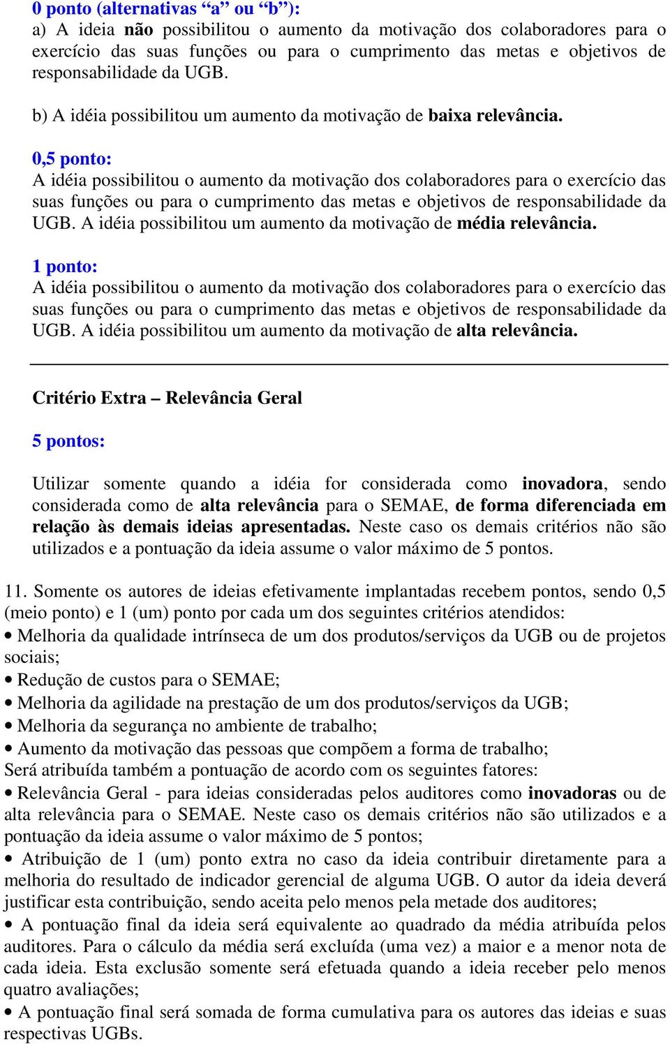 0,5 ponto: A idéia possibilitou o aumento da motivação dos colaboradores para o exercício das suas funções ou para o cumprimento das metas e objetivos de responsabilidade da UGB.