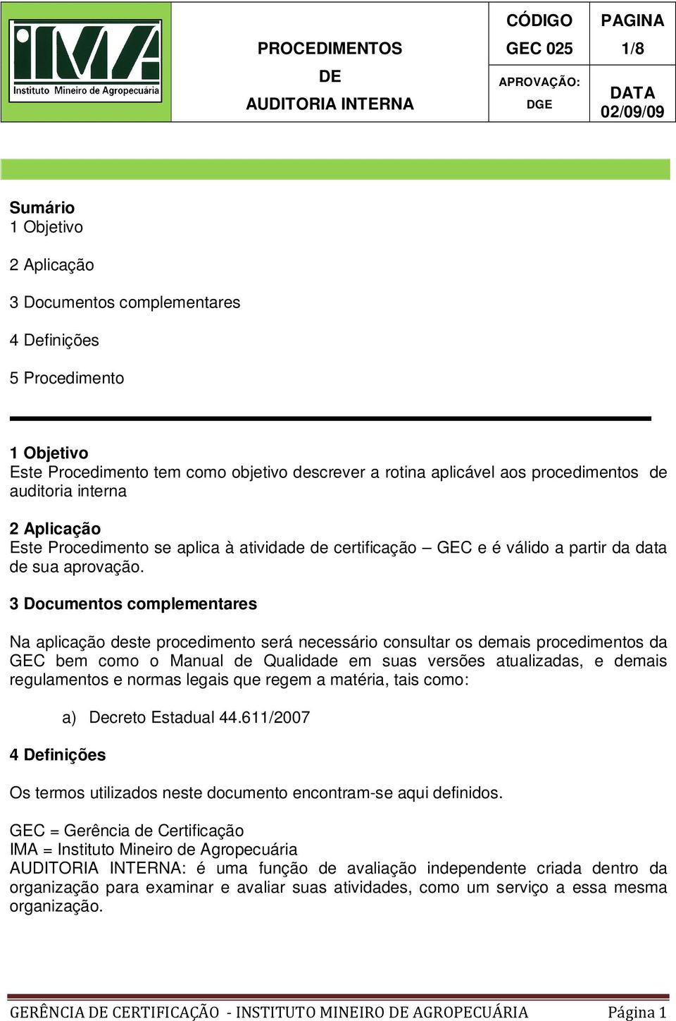 3 Documentos complementares Na aplicação deste procedimento será necessário consultar os demais procedimentos da GEC bem como o Manual de Qualidade em suas versões atualizadas, e demais regulamentos