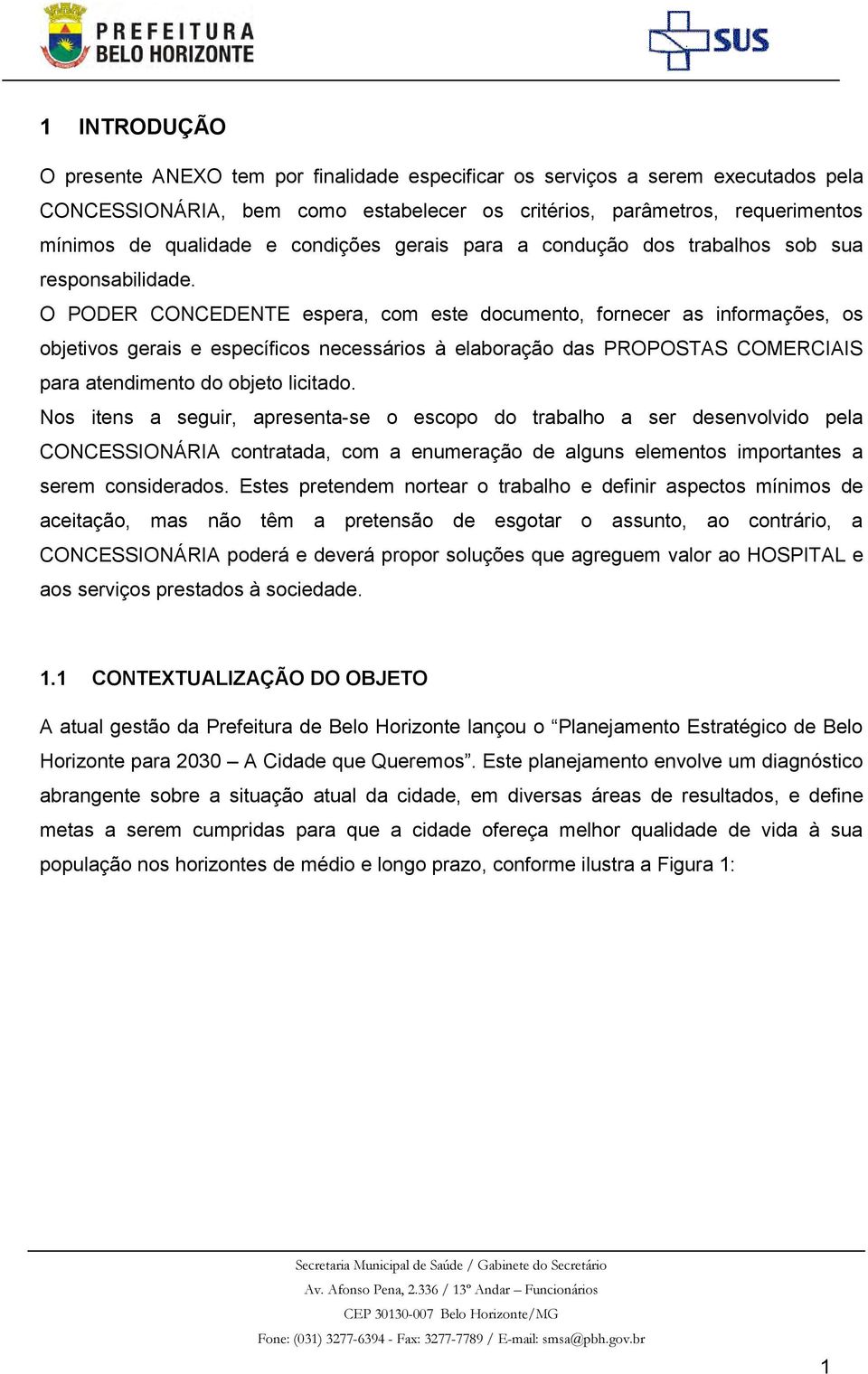 O PODER CONCEDENTE espera, com este documento, fornecer as informações, os objetivos gerais e específicos necessários à elaboração das PROPOSTAS COMERCIAIS para atendimento do objeto licitado.