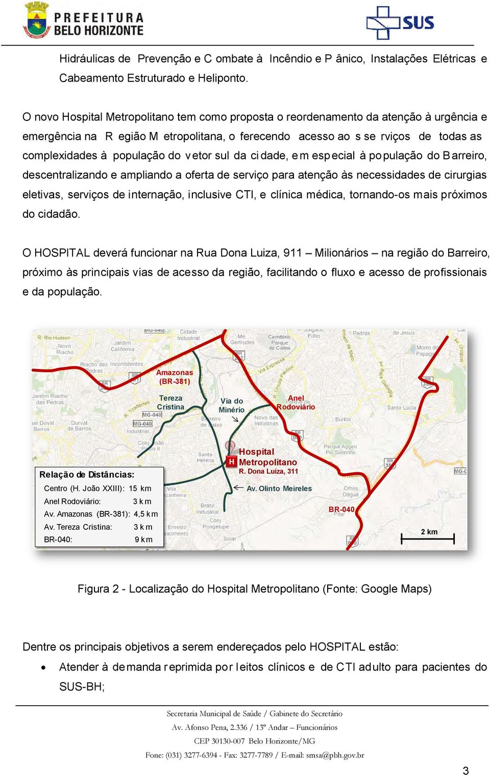 do vetor sul da ci dade, em esp ecial à po pulação do B arreiro, descentralizando e ampliando a oferta de serviço para atenção às necessidades de cirurgias eletivas, serviços de internação, inclusive