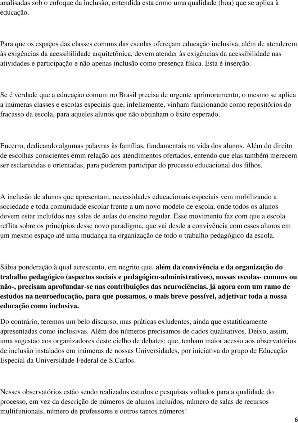 atividades e participação e não apenas inclusão como presença física. Esta é inserção.