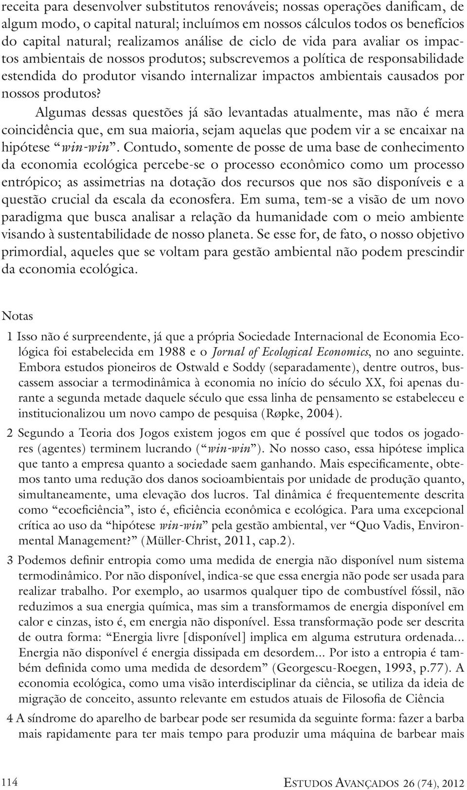 produtos? Algumas dessas questões já são levantadas atualmente, mas não é mera coincidência que, em sua maioria, sejam aquelas que podem vir a se encaixar na hipótese win-win.