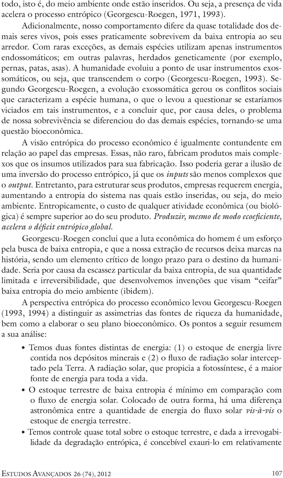 Com raras exceções, as demais espécies utilizam apenas instrumentos endossomáticos; em outras palavras, herdados geneticamente (por exemplo, pernas, patas, asas).