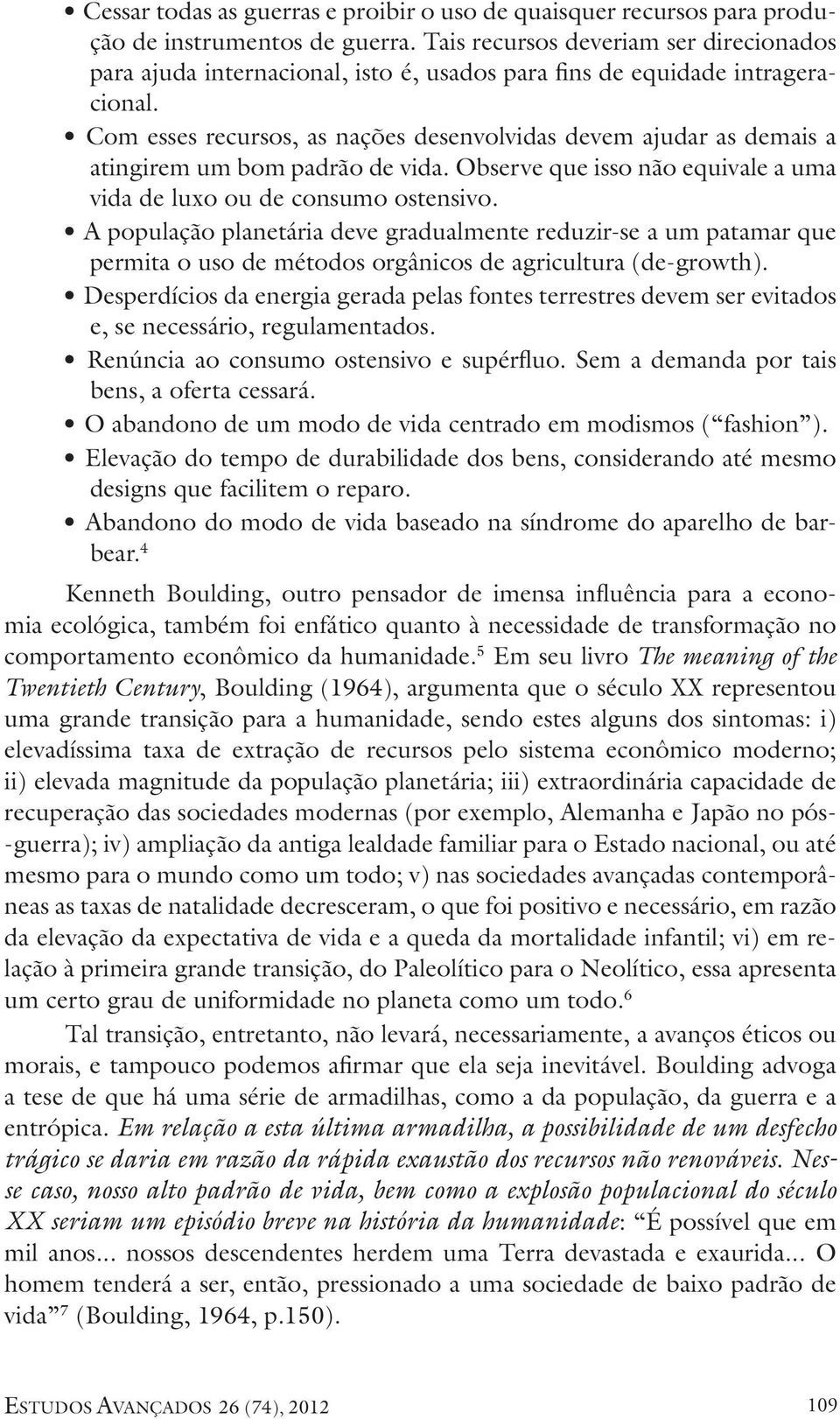 Com esses recursos, as nações desenvolvidas devem ajudar as demais a atingirem um bom padrão de vida. Observe que isso não equivale a uma vida de luxo ou de consumo ostensivo.