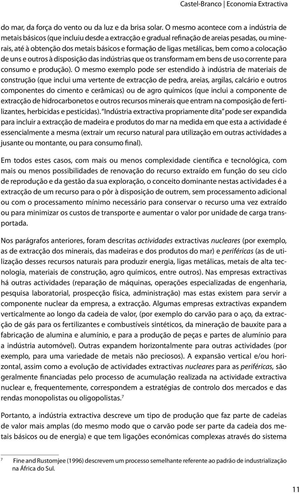 bem como a colocação de uns e outros à disposição das indústrias que os transformam em bens de uso corrente para consumo e produção).