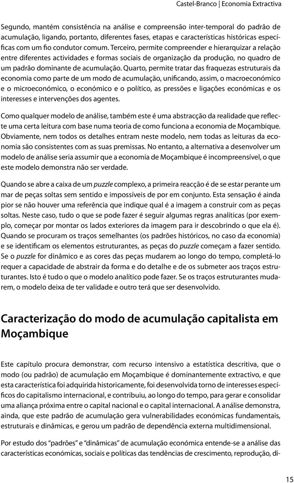 Terceiro, permite compreender e hierarquizar a relação entre diferentes actividades e formas sociais de organização da produção, no quadro de um padrão dominante de acumulação.