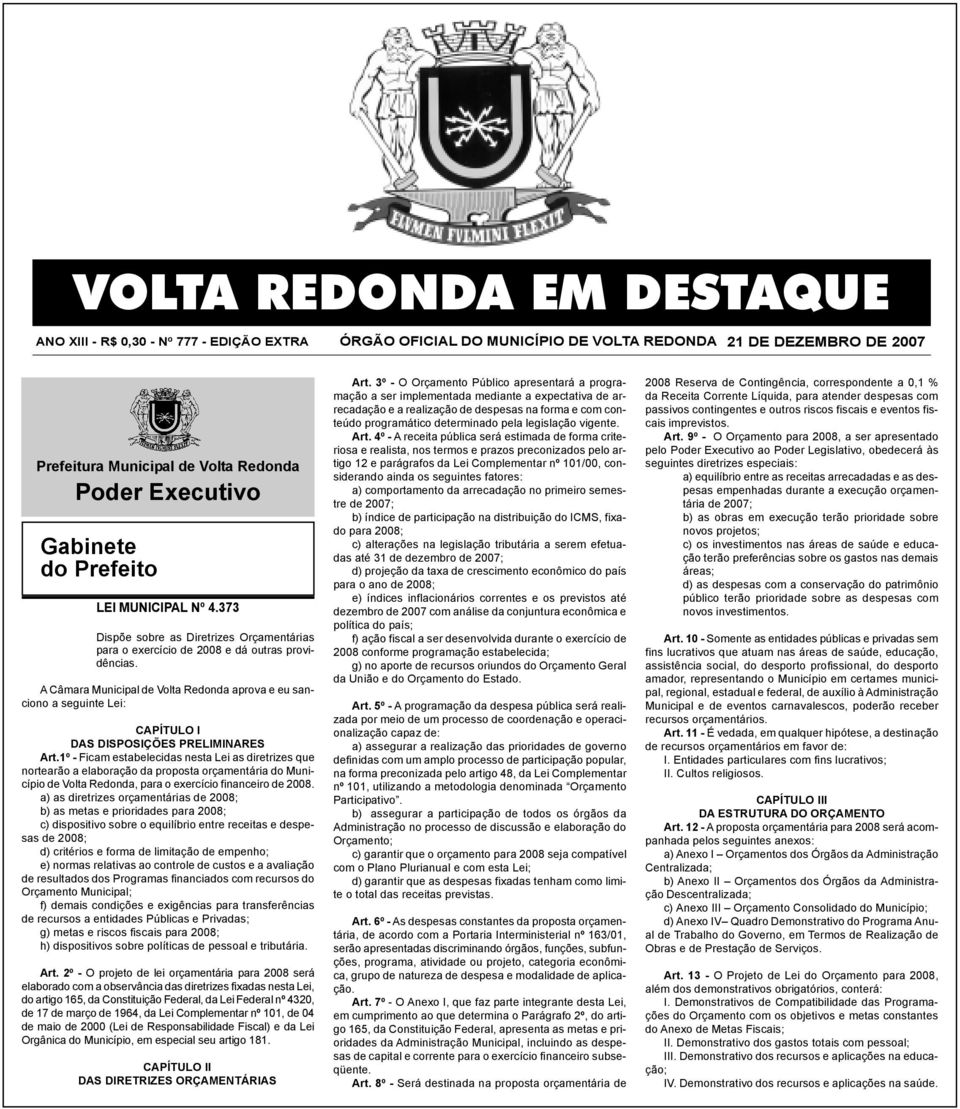 A Câmara Municipal de Volta Redonda aprova e eu sanciono a seguinte Lei: CAPÍTULO I DAS DISPOSIÇÕES PRELIMINARES Art.