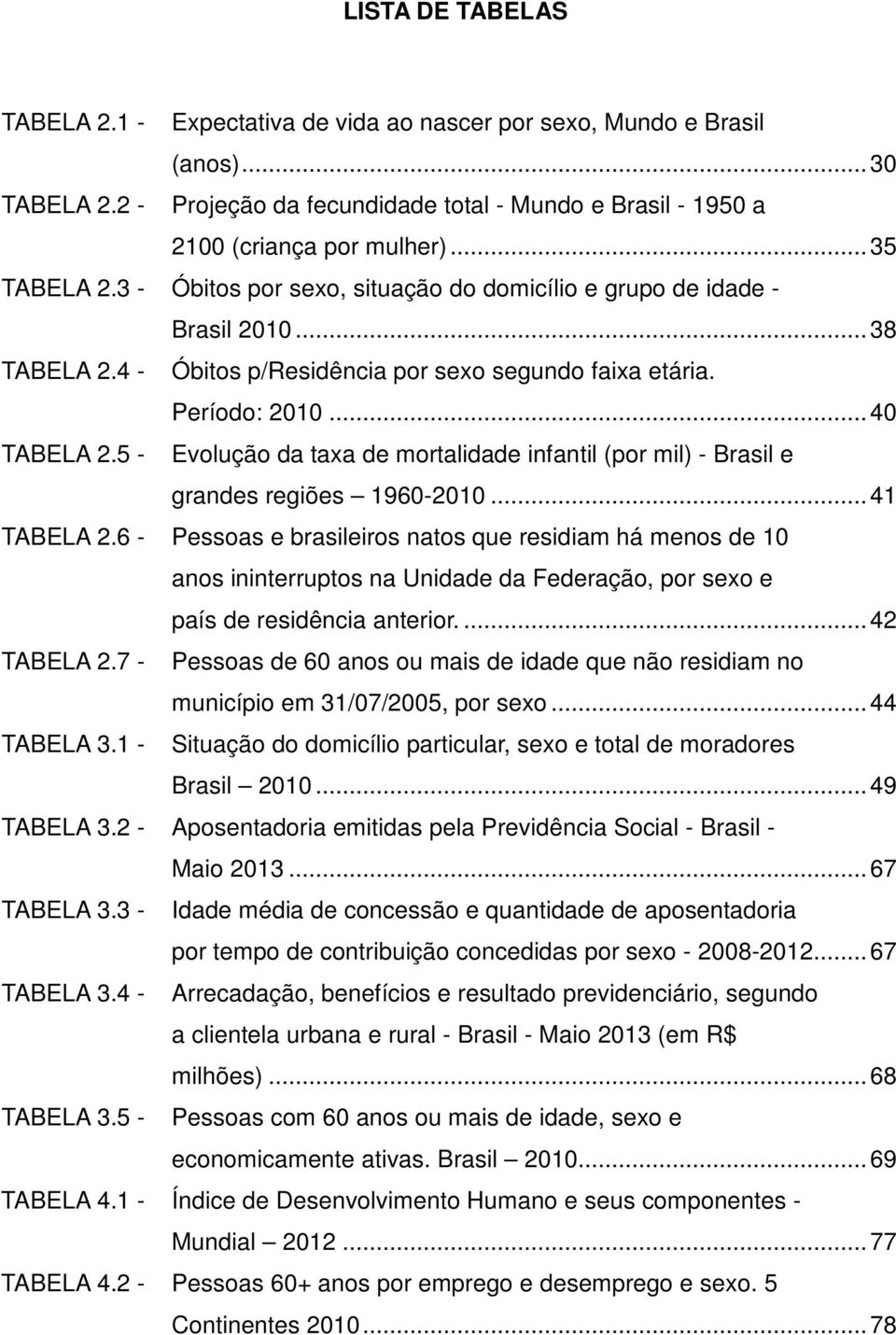 5 - Evolução d tx de mortlidde infntil (por mil) - Brsil e grndes regiões 1960-2010...41 TABELA 2.