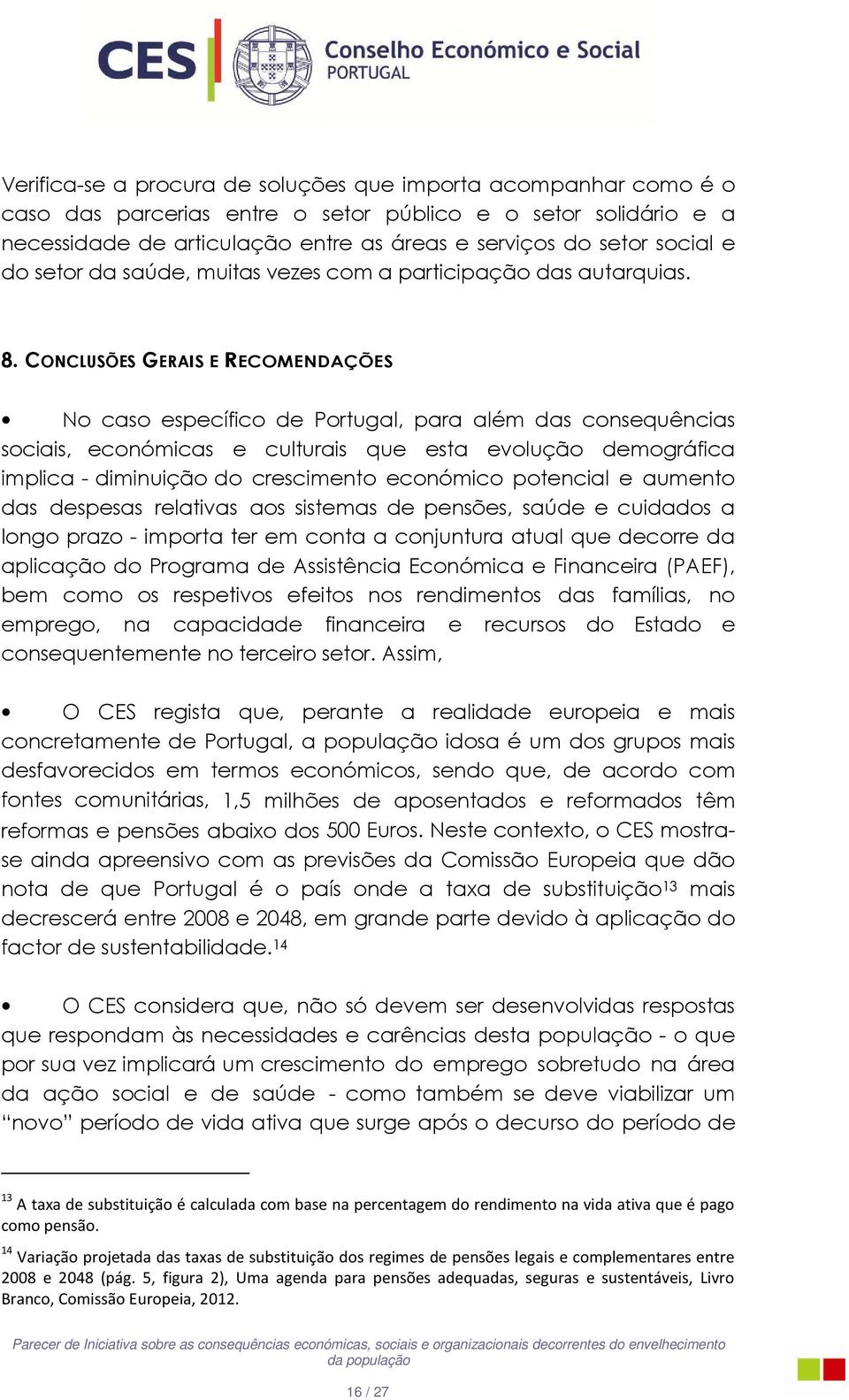 CONCLUSÕES GERAIS E RECOMENDAÇÕES No caso específico de Portugal, para além das consequências sociais, económicas e culturais que esta evolução demográfica implica - diminuição do crescimento