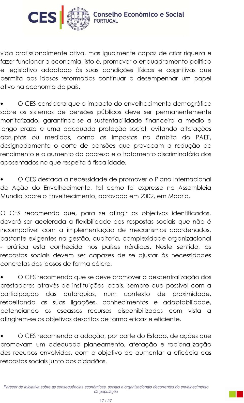 O CES considera que o impacto do envelhecimento demográfico sobre os sistemas de pensões públicos deve ser permanentemente monitorizado, garantindo-se a sustentabilidade financeira a médio e longo