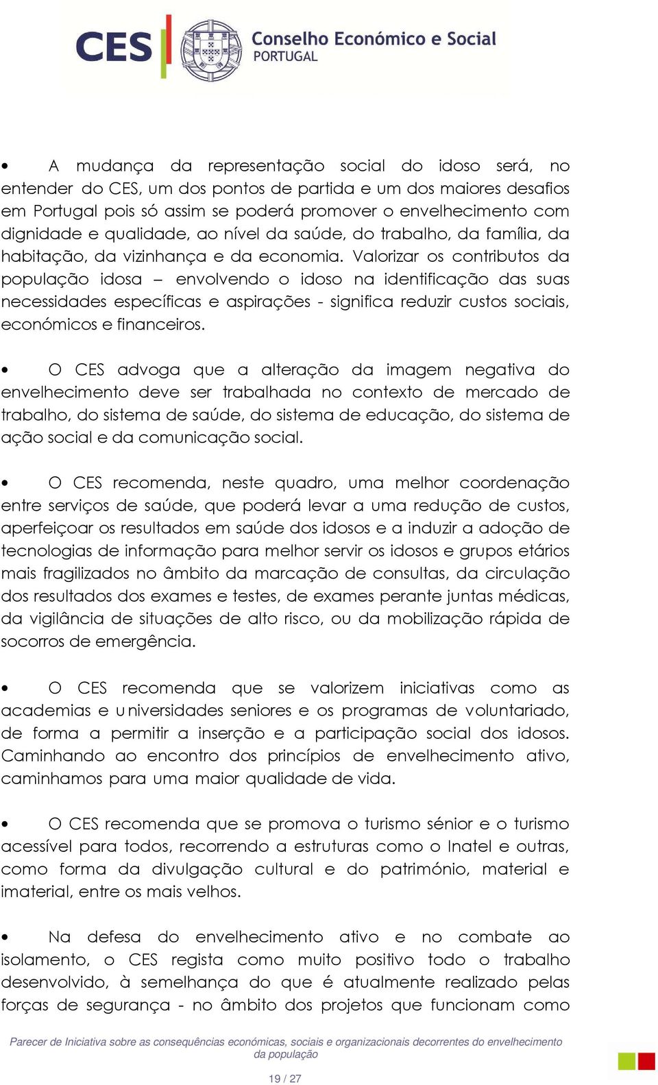 Valorizar os contributos da população idosa envolvendo o idoso na identificação das suas necessidades específicas e aspirações - significa reduzir custos sociais, económicos e financeiros.