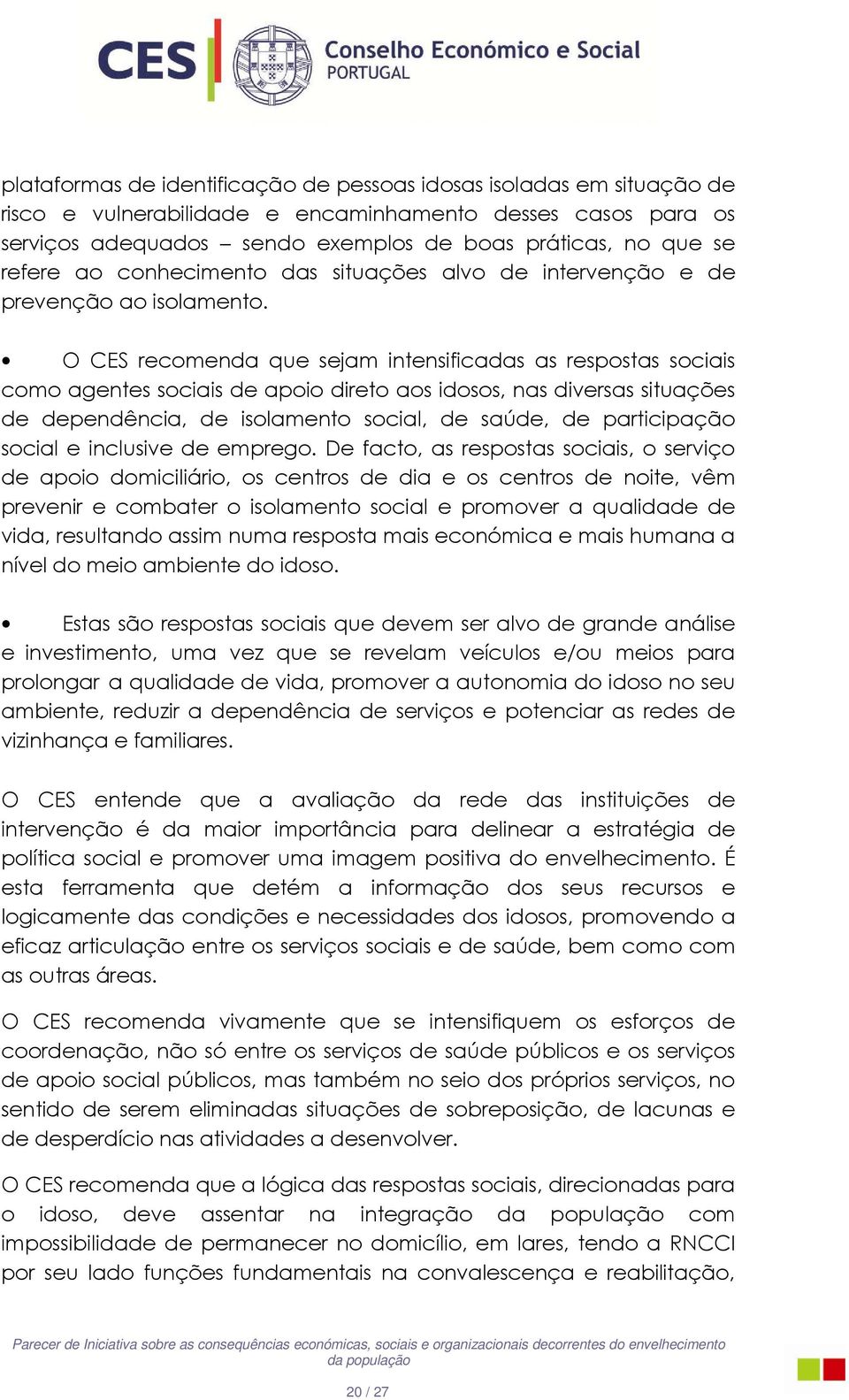 O CES recomenda que sejam intensificadas as respostas sociais como agentes sociais de apoio direto aos idosos, nas diversas situações de dependência, de isolamento social, de saúde, de participação