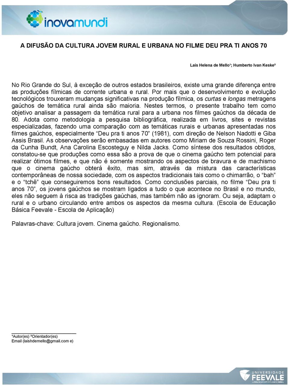 Por mais que o desenvolvimento e evolução tecnológicos trouxeram mudanças significativas na produção fílmica, os curtas e longas metragens gaúchos de temática rural ainda são maioria.