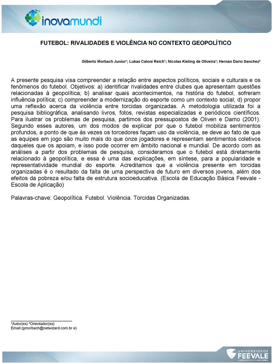 Objetivos: a) identificar rivalidades entre clubes que apresentam questões relacionadas à geopolítica; b) analisar quais acontecimentos, na história do futebol, sofreram influência política; c)