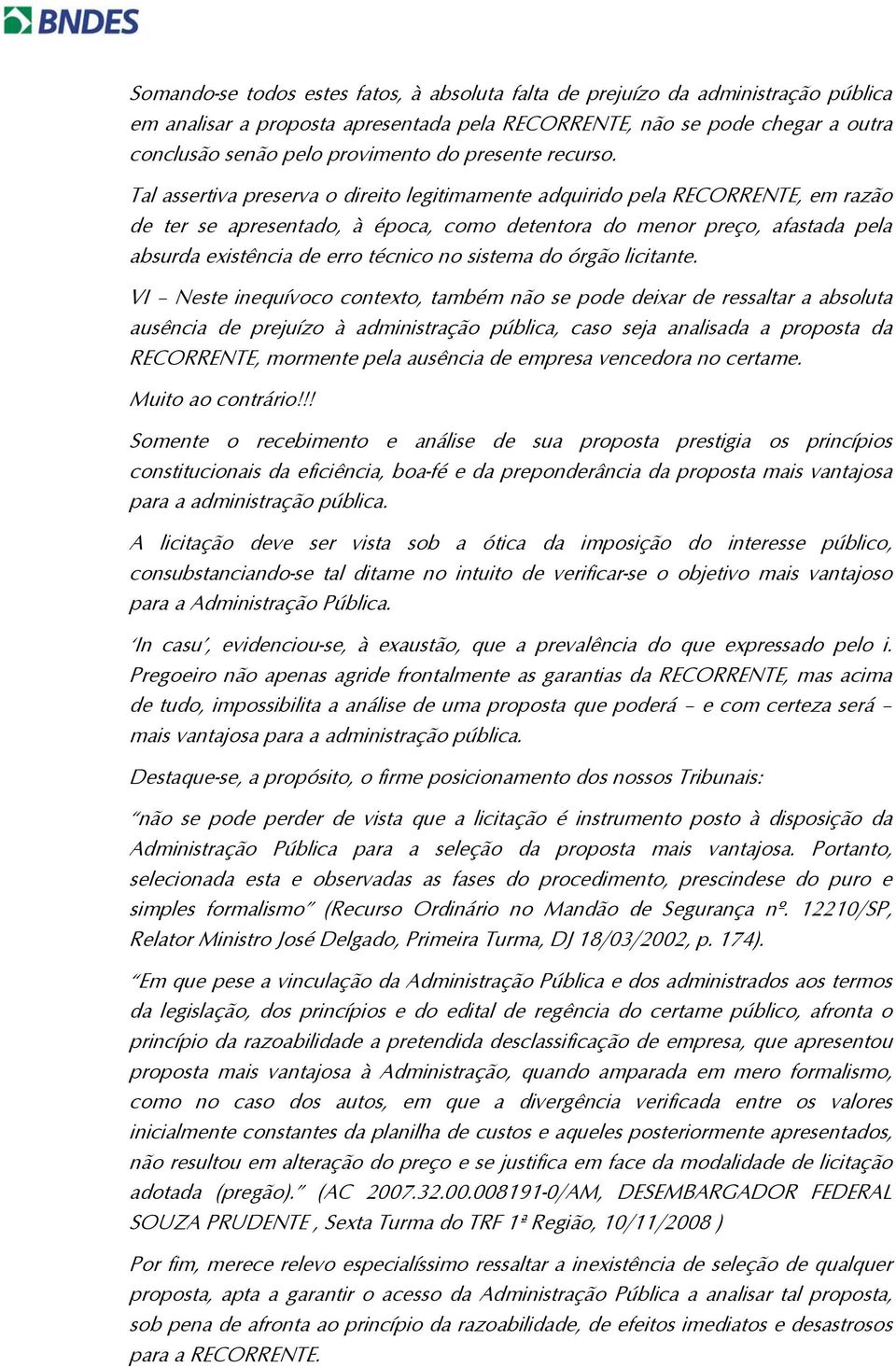 Tal assertiva preserva o direito legitimamente adquirido pela RECORRENTE, em razão de ter se apresentado, à época, como detentora do menor preço, afastada pela absurda existência de erro técnico no