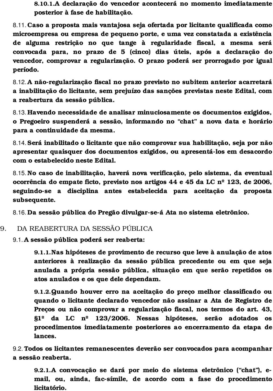 fiscal, a mesma será convocada para, no prazo de 5 (cinco) dias úteis, após a declaração do vencedor, comprovar a regularização. O prazo poderá ser prorrogado por igual período. 8.12.