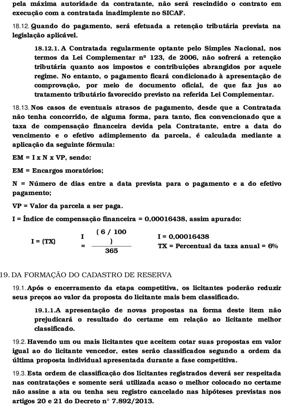 .12.1. A Contratada regularmente optante pelo Simples Nacional, nos termos da Lei Complementar nº 123, de 2006, não sofrerá a retenção tributária quanto aos impostos e contribuições abrangidos por